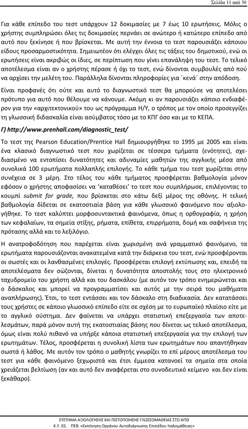 Σημειωτέον ότι ελέγχει όλες τις τάξεις του δημοτικού, ενώ οι ερωτήσεις είναι ακριβώς οι ίδιες, σε περίπτωση που γίνει επανάληψη του τεστ.