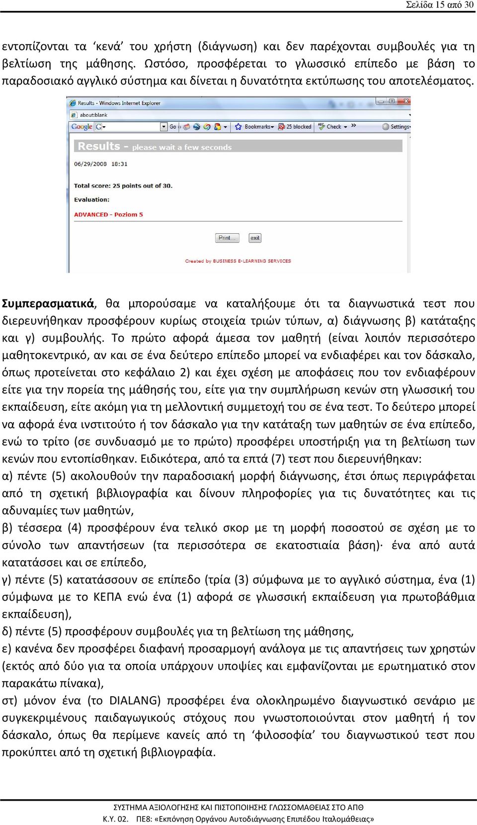 Συμπερασματικά, θα μπορούσαμε να καταλήξουμε ότι τα διαγνωστικά τεστ που διερευνήθηκαν προσφέρουν κυρίως στοιχεία τριών τύπων, α) διάγνωσης β) κατάταξης και γ) συμβουλής.