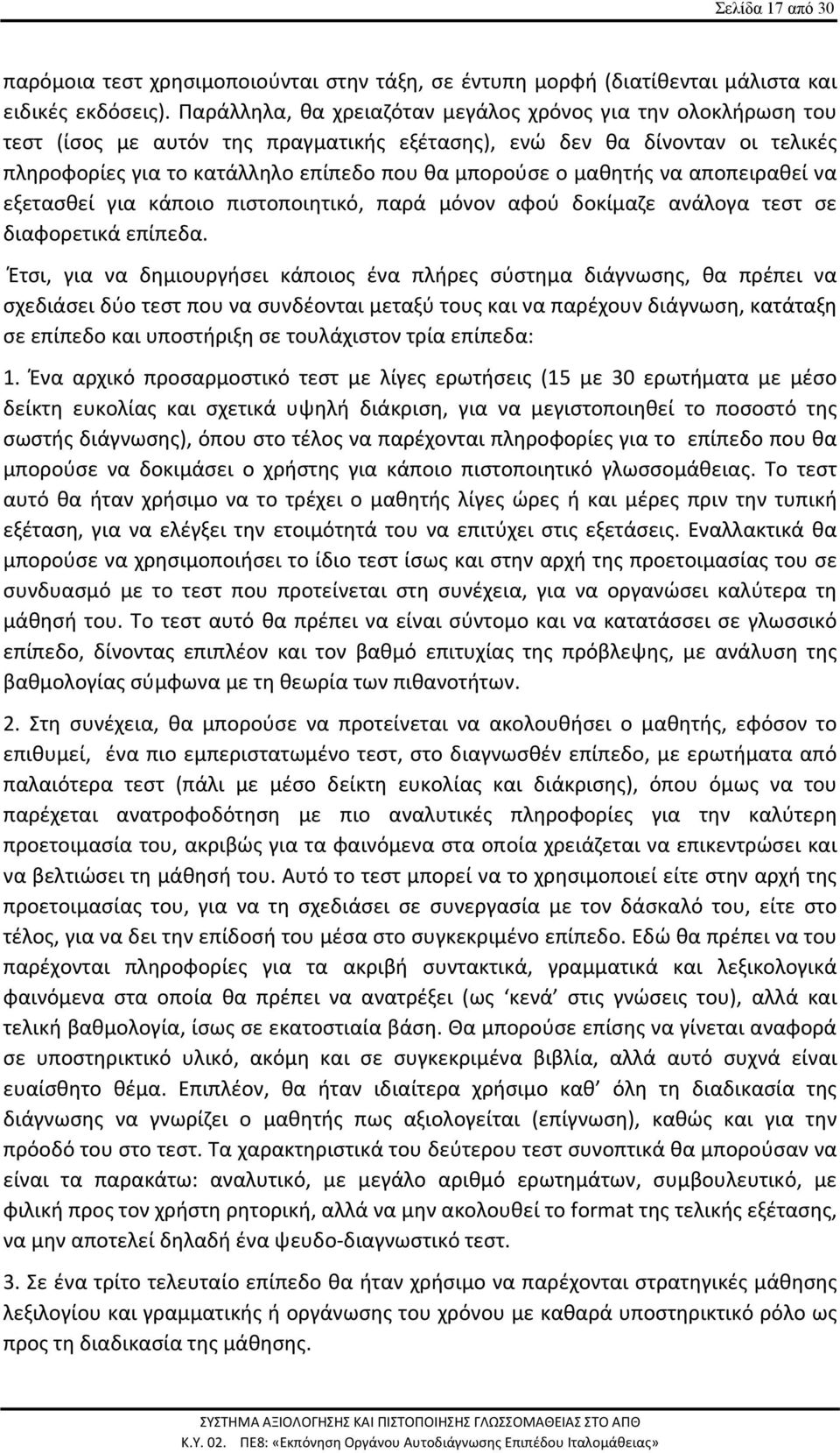 μαθητής να αποπειραθεί να εξετασθεί για κάποιο πιστοποιητικό, παρά μόνον αφού δοκίμαζε ανάλογα τεστ σε διαφορετικά επίπεδα.