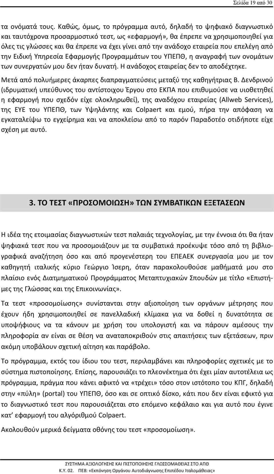 ανάδοχο εταιρεία που επελέγη από την Ειδική Υπηρεσία Εφαρμογής Προγραμμάτων του ΥΠΕΠΘ, η αναγραφή των ονομάτων των συνεργατών μου δεν ήταν δυνατή. Η ανάδοχος εταιρείας δεν το αποδέχτηκε.