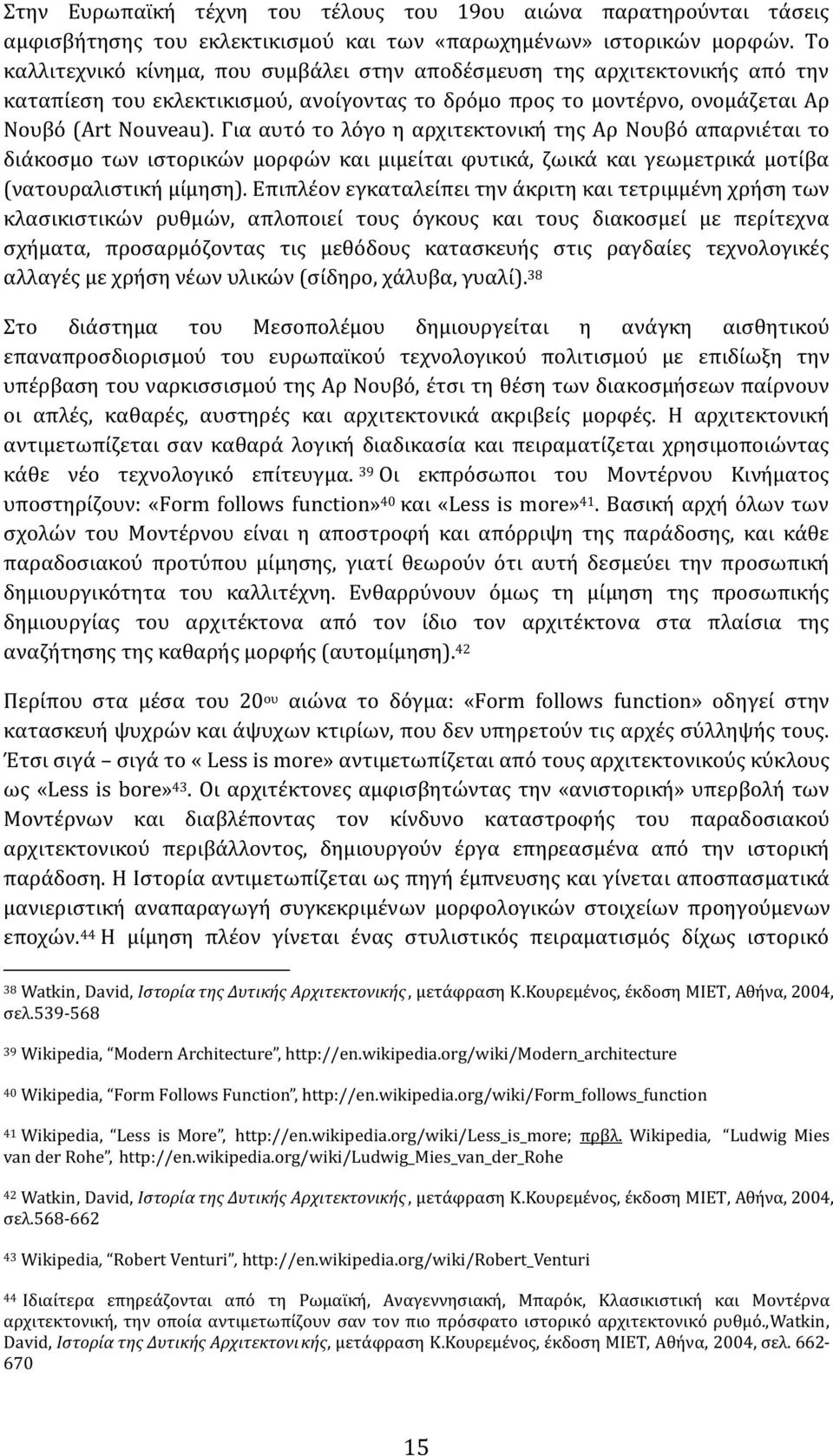 Για αυτό το λόγο η αρχιτεκτονική της Αρ Νουβό απαρνιέται το διάκοσμο των ιστορικών μορφών και μιμείται φυτικά, ζωικά και γεωμετρικά μοτίβα (νατουραλιστική μίμηση).