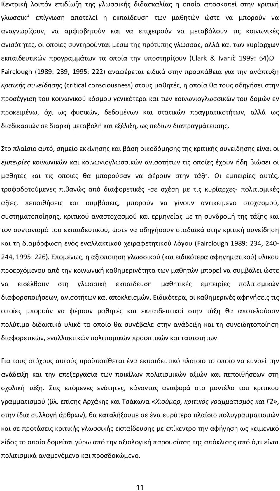 Ο Fairclough (1989: 239, 1995: 222) αναφέρεται ειδικά στην προσπάθεια για την ανάπτυξη κριτικής συνείδησης (critical consciousness) στους μαθητές, η οποία θα τους οδηγήσει στην προσέγγιση του