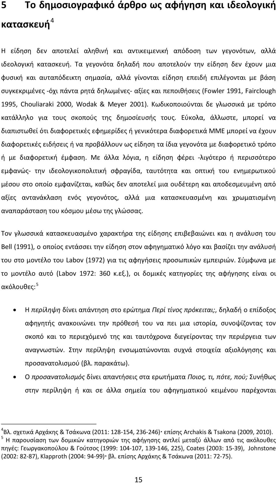 πεποιθήσεις (Fowler 1991, Fairclough 1995, Chouliaraki 2000, Wodak & Meyer 2001). Κωδικοποιούνται δε γλωσσικά με τρόπο κατάλληλο για τους σκοπούς της δημοσίευσής τους.