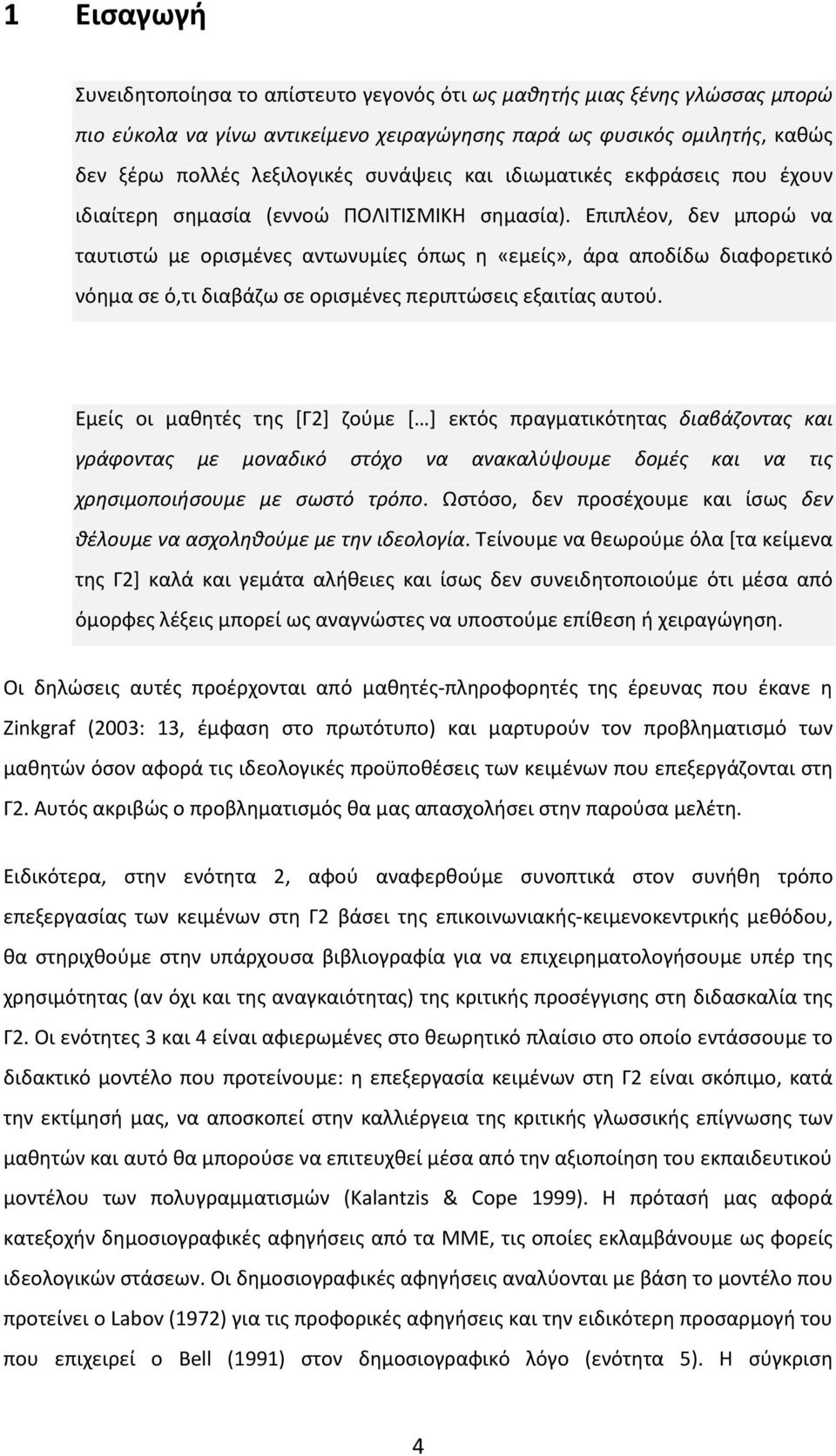 Επιπλέον, δεν μπορώ να ταυτιστώ με ορισμένες αντωνυμίες όπως η «εμείς», άρα αποδίδω διαφορετικό νόημα σε ό,τι διαβάζω σε ορισμένες περιπτώσεις εξαιτίας αυτού.