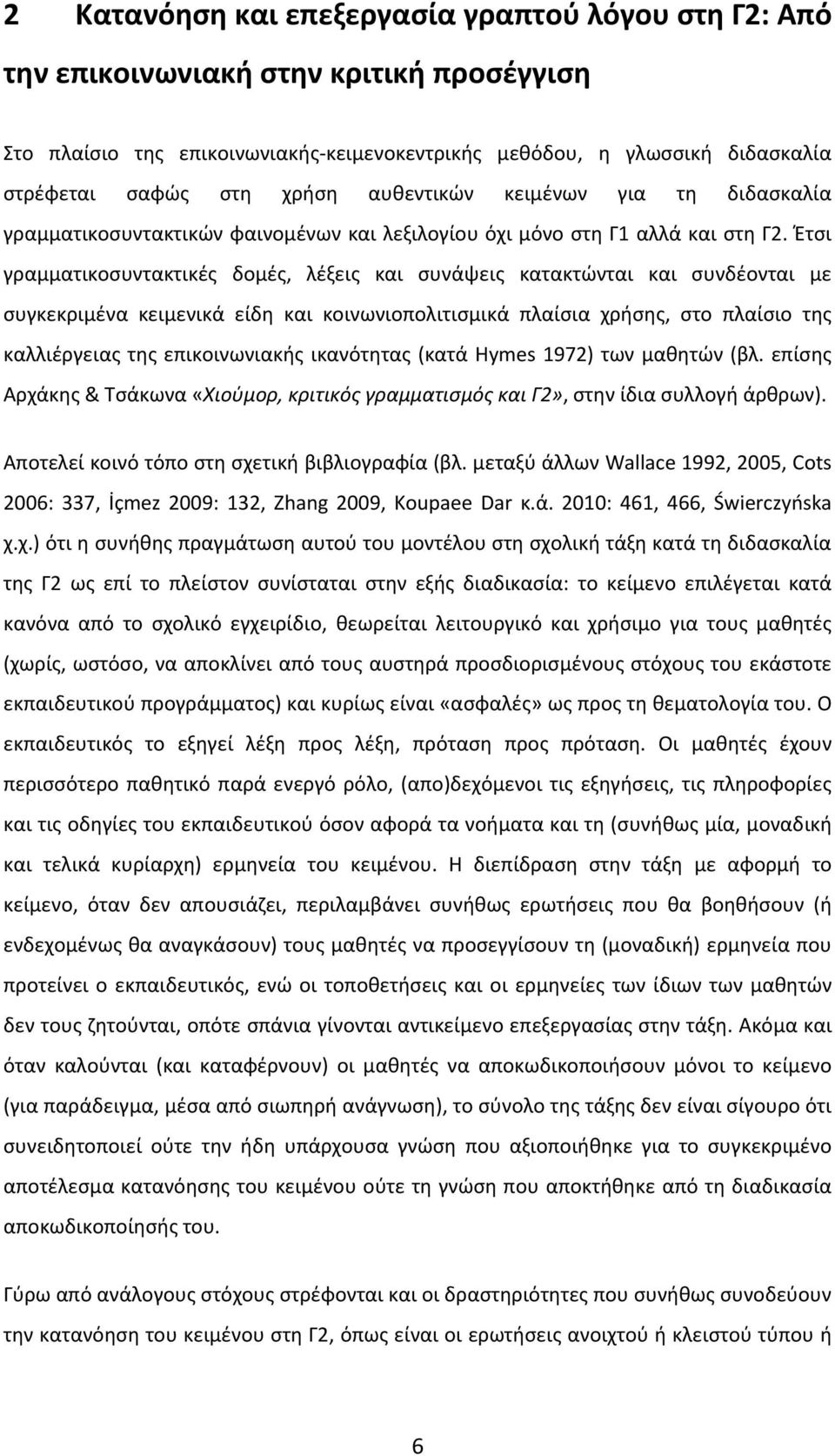 Έτσι γραμματικοσυντακτικές δομές, λέξεις και συνάψεις κατακτώνται και συνδέονται με συγκεκριμένα κειμενικά είδη και κοινωνιοπολιτισμικά πλαίσια χρήσης, στο πλαίσιο της καλλιέργειας της επικοινωνιακής