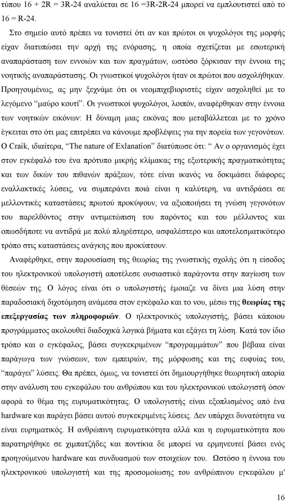 ξόρκισαν την έννοια της νοητικής αναπαράστασης. Οι γνωστικοί ψυχολόγοι ήταν οι πρώτοι που ασχολήθηκαν. Προηγουµένως, ας µην ξεχνάµε ότι οι νεοµπιχεβιοριστές είχαν ασχοληθεί µε το λεγόµενο µαύρο κουτί.