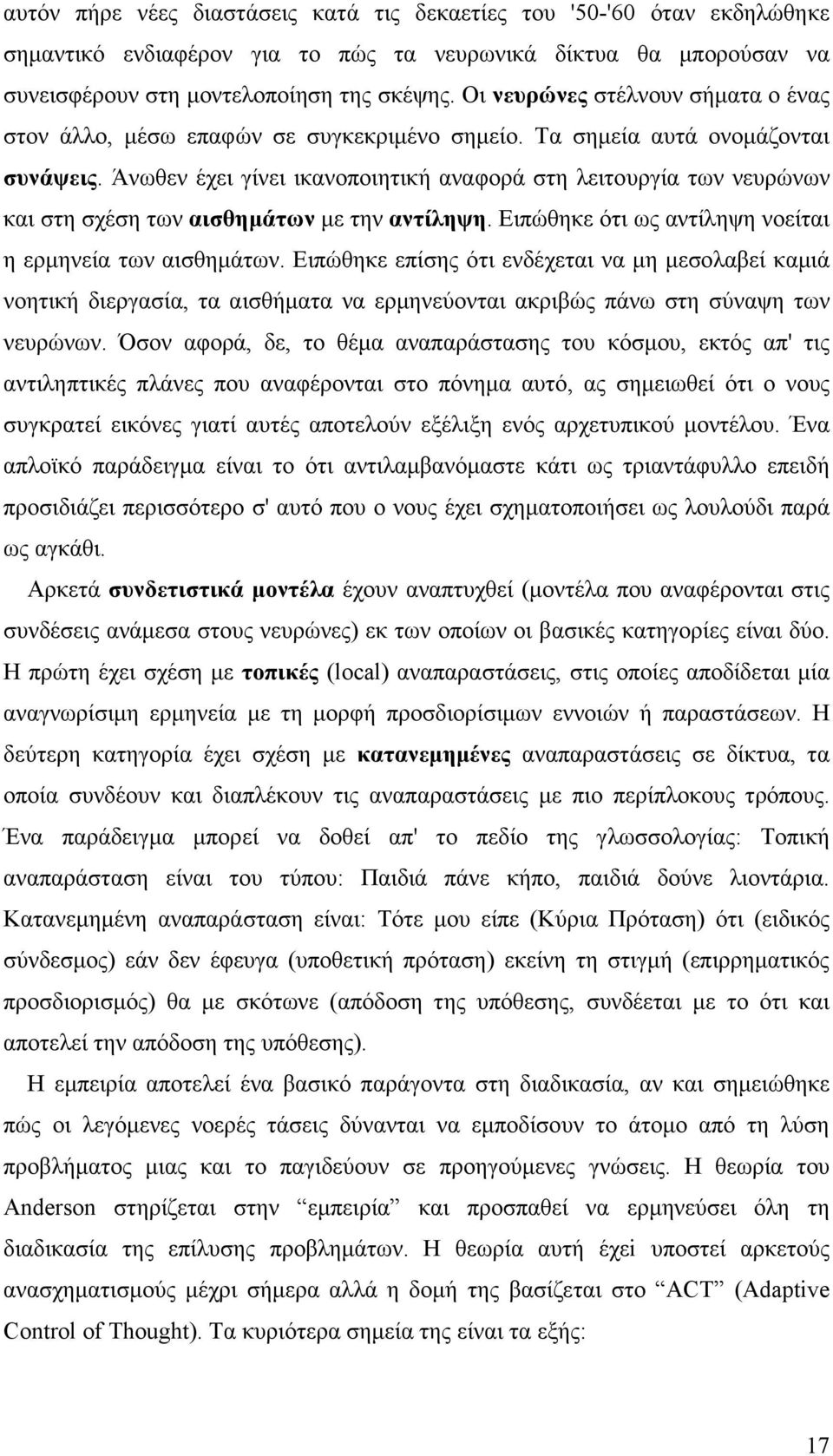 Άνωθεν έχει γίνει ικανοποιητική αναφορά στη λειτουργία των νευρώνων και στη σχέση των αισθηµάτων µε την αντίληψη. Ειπώθηκε ότι ως αντίληψη νοείται η ερµηνεία των αισθηµάτων.