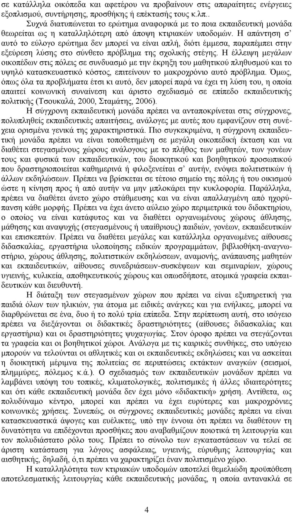 H απάντηση σ αυτό το εύλογο ερώτημα δεν μπορεί να είναι απλή, διότι έμμεσα, παραπέμπει στην εξεύρεση λύσης στο σύνθετο πρόβλημα της σχολικής στέγης.