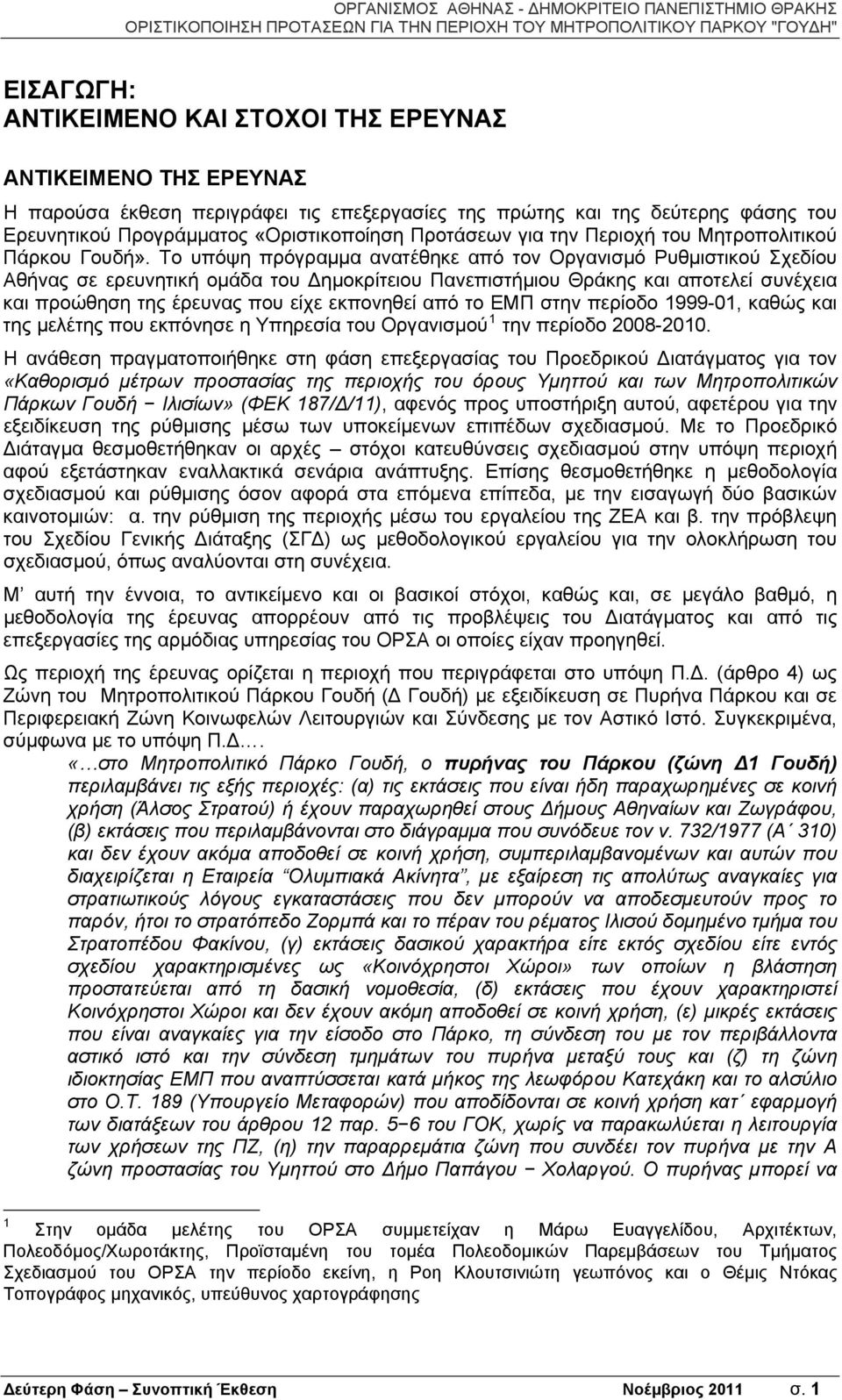 Το υπόψη πρόγραμμα ανατέθηκε από τον Οργανισμό Ρυθμιστικού Σχεδίου Αθήνας σε ερευνητική ομάδα του ημοκρίτειου Πανεπιστήμιου Θράκης και αποτελεί συνέχεια και προώθηση της έρευνας που είχε εκπονηθεί