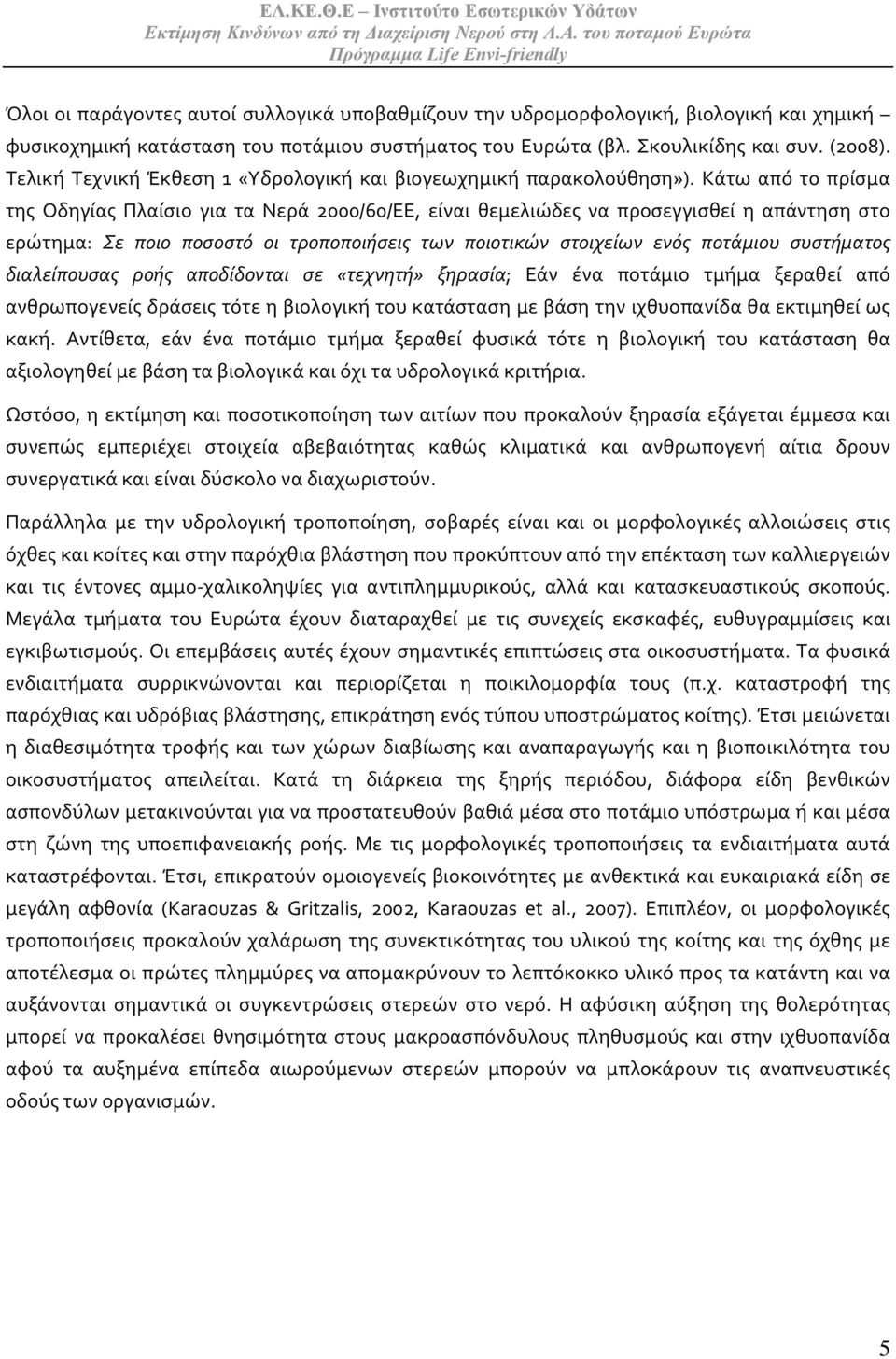 Κάτω από το πρίσμα της Οδηγίας Πλαίσιο για τα Νερά 2000/60/ΕΕ, είναι θεμελιώδες να προσεγγισθεί η απάντηση στο ερώτημα: Σε ποιο ποσοστό οι τροποποιήσεις των ποιοτικών στοιχείων ενός ποτάμιου