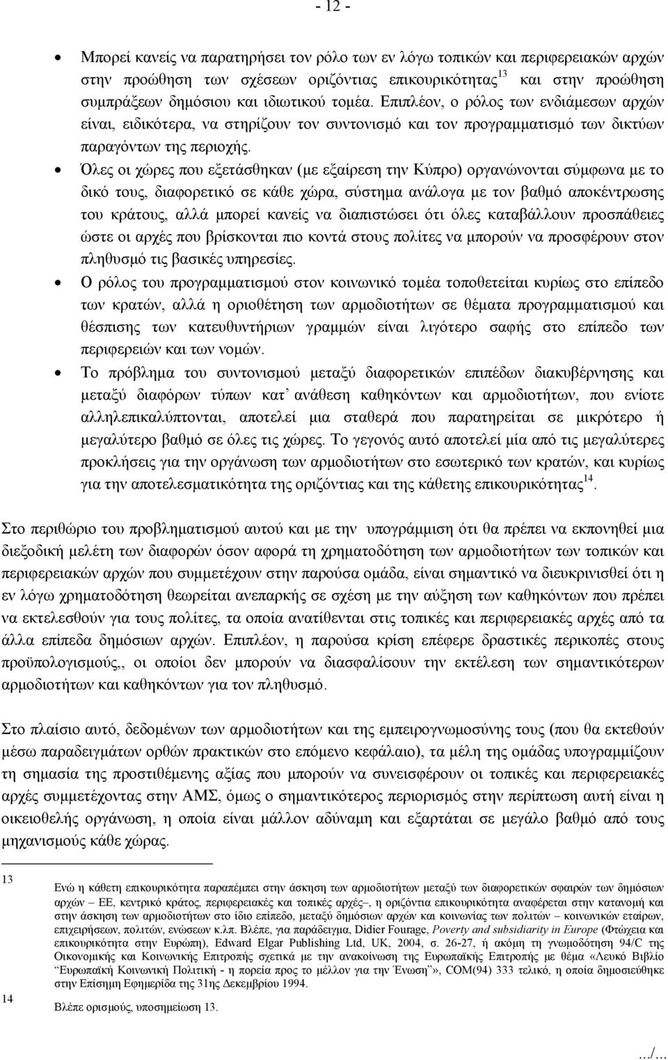 Όλες οι χώρες που εξετάσθηκαν (με εξαίρεση την Κύπρο) οργανώνονται σύμφωνα με το δικό τους, διαφορετικό σε κάθε χώρα, σύστημα ανάλογα με τον βαθμό αποκέντρωσης του κράτους, αλλά μπορεί κανείς να