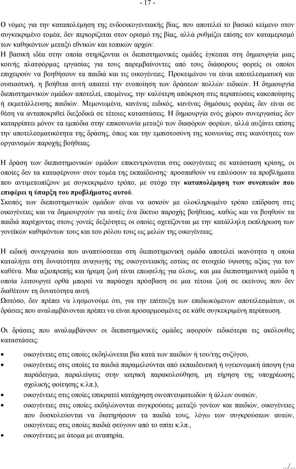 Η βασική ιδέα στην οποία στηρίζονται οι διεπιστημονικές ομάδες έγκειται στη δημιουργία μιας κοινής πλατφόρμας εργασίας για τους παρεμβαίνοντες από τους διάφορους φορείς οι οποίοι επιχειρούν να