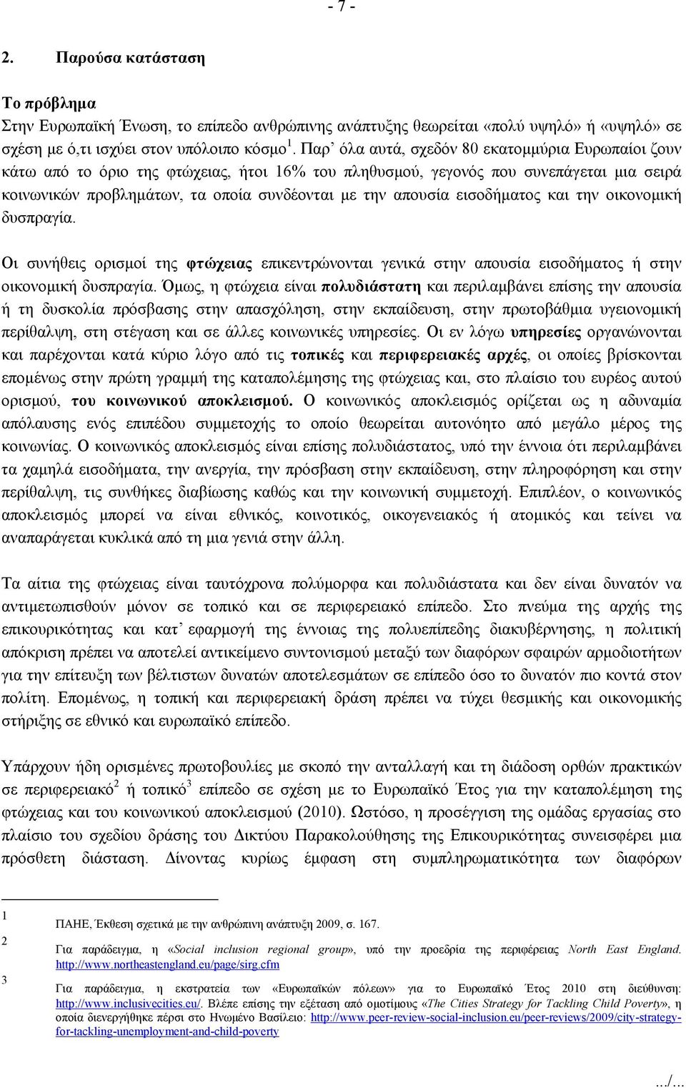 εισοδήματος και την οικονομική δυσπραγία. Οι συνήθεις ορισμοί της φτώχειας επικεντρώνονται γενικά στην απουσία εισοδήματος ή στην οικονομική δυσπραγία.