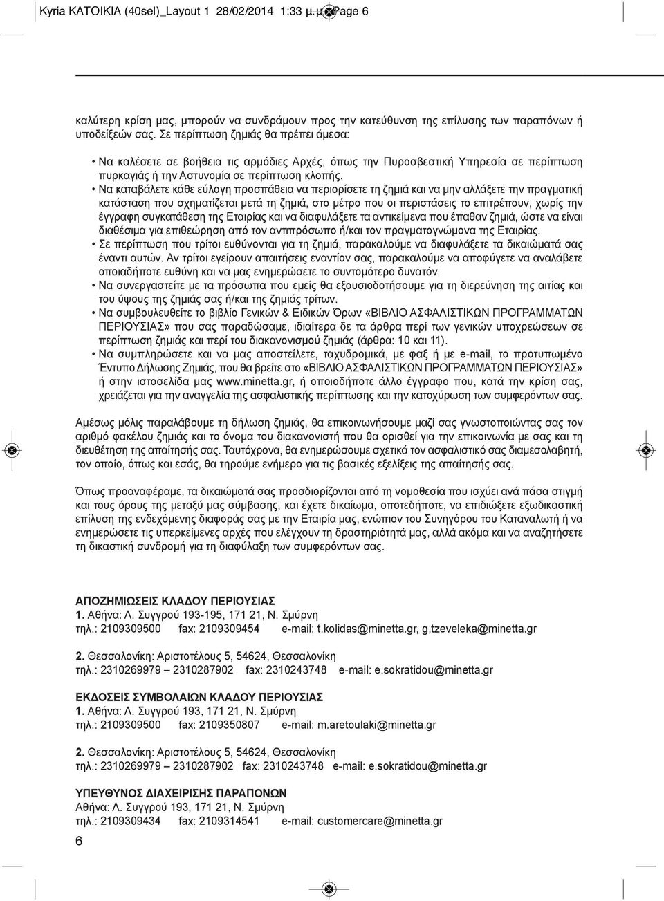 Να καταβάλετε κάθε εύλογη προσπάθεια να περιορίσετε τη ζημιά και να μην αλλάξετε την πραγματική κατάσταση που σχηματίζεται μετά τη ζημιά, στο μέτρο που οι περιστάσεις το επιτρέπουν, χωρίς την έγγραφη