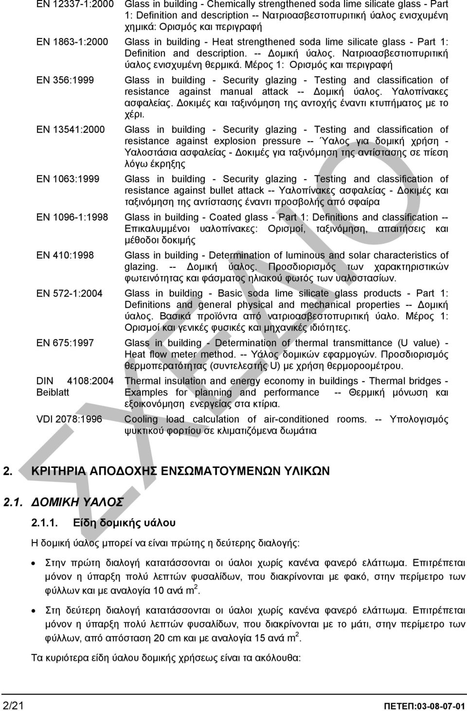 Μέρος 1: Ορισµός και περιγραφή EN 356:1999 EN 13541:2000 Glass in building - Security glazing - Testing and classification of resistance against manual attack -- οµική ύαλος. Υαλοπίνακες ασφαλείας.