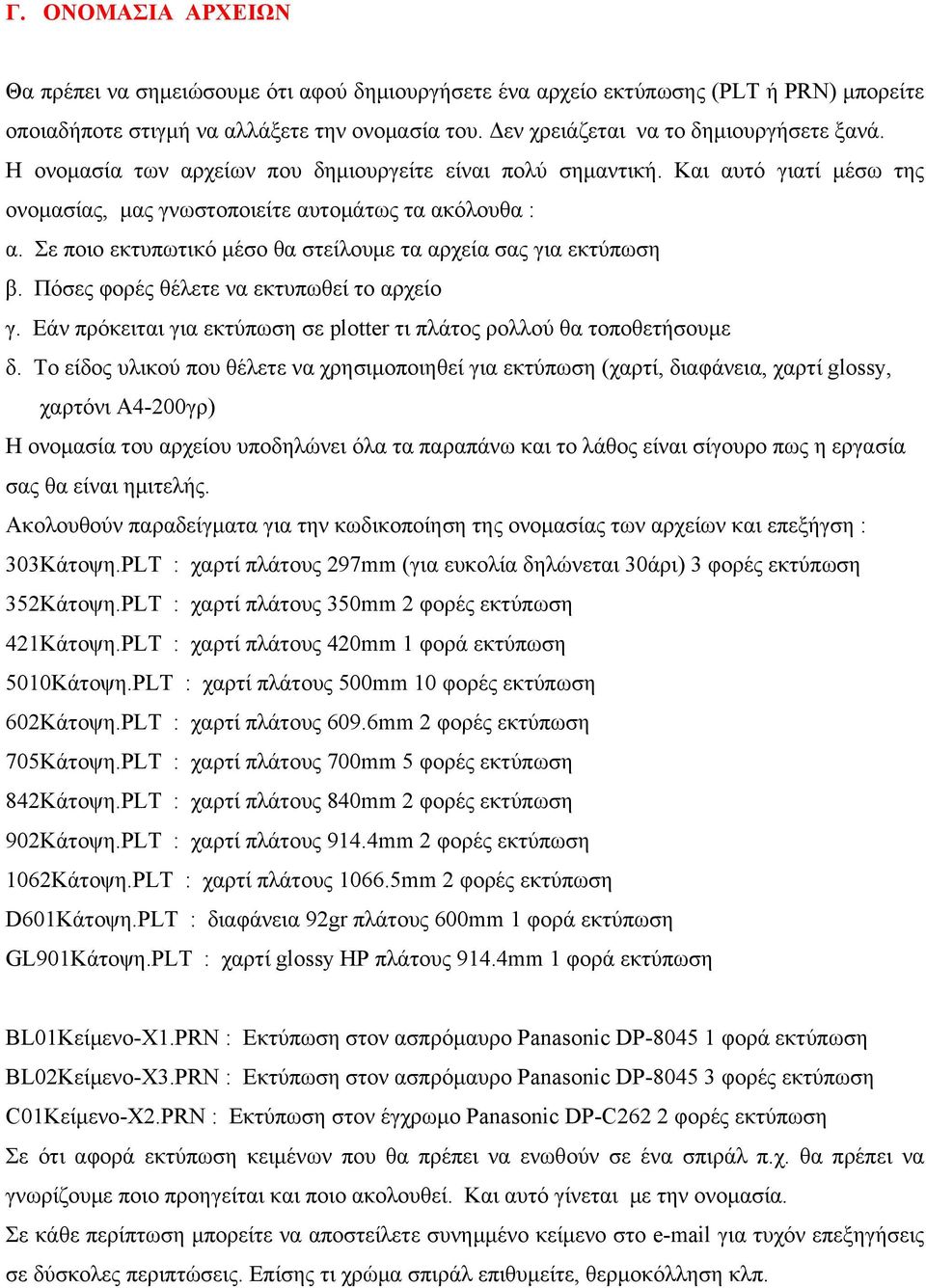 Σε ποιο εκτυπωτικό μέσο θα στείλουμε τα αρχεία σας για εκτύπωση β. Πόσες φορές θέλετε να εκτυπωθεί το αρχείο γ. Εάν πρόκειται για εκτύπωση σε plotter τι πλάτος ρολλού θα τοποθετήσουμε δ.