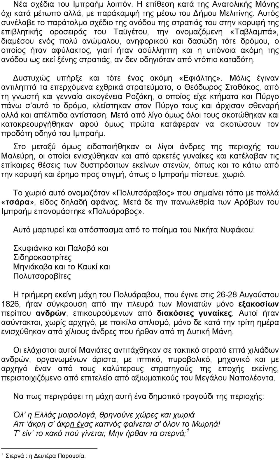 δρόμου, ο οποίος ήταν αφύλακτος, γιατί ήταν ασύλληπτη και η υπόνοια ακόμη της ανόδου ως εκεί ξένης στρατιάς, αν δεν οδηγιόταν από ντόπιο καταδότη. Δυστυχώς υπήρξε και τότε ένας ακόμη «Εφιάλτης».