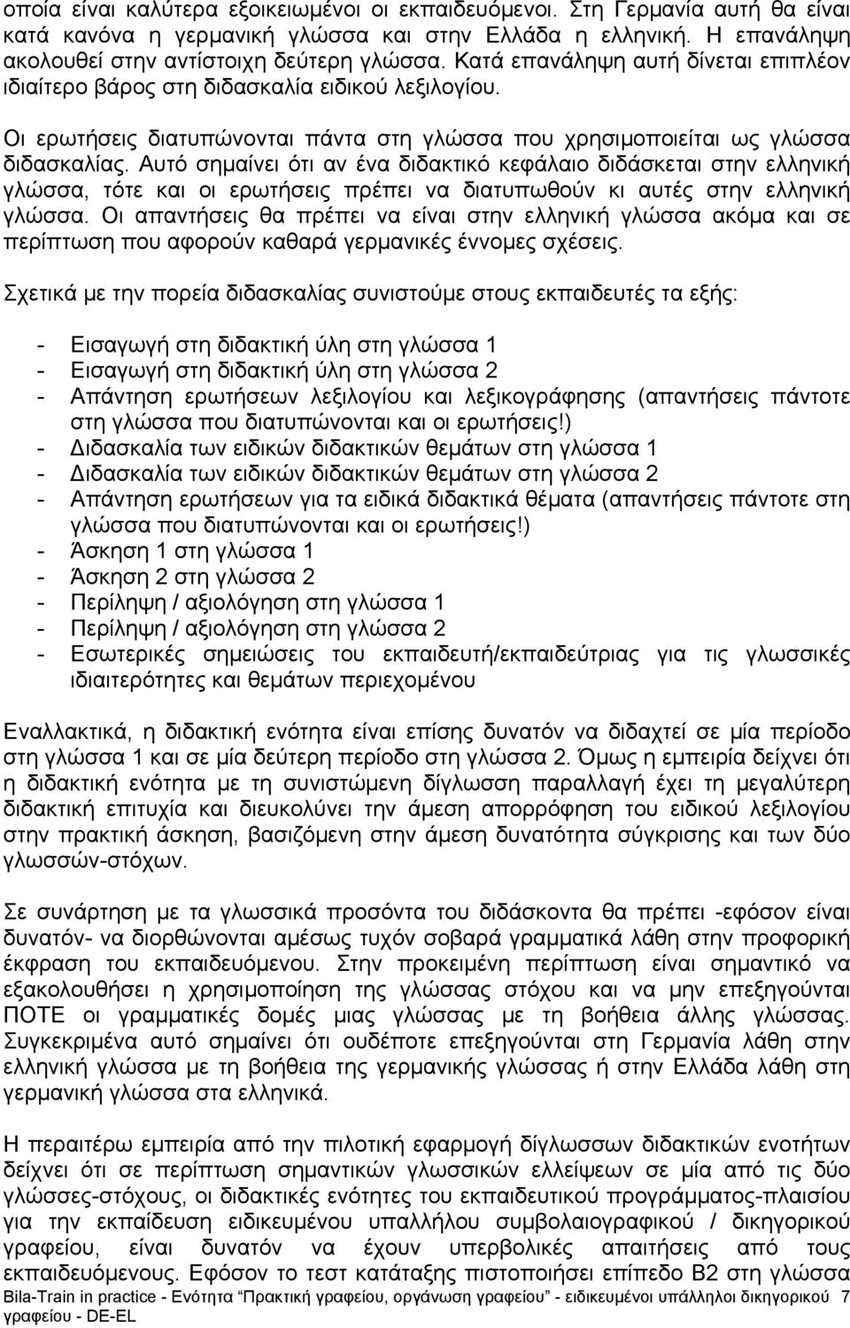 Αυτό σημαίνει ότι αν ένα διδακτικό κεφάλαιο διδάσκεται στην ελληνική γλώσσα, τότε και οι ερωτήσεις πρέπει να διατυπωθούν κι αυτές στην ελληνική γλώσσα.