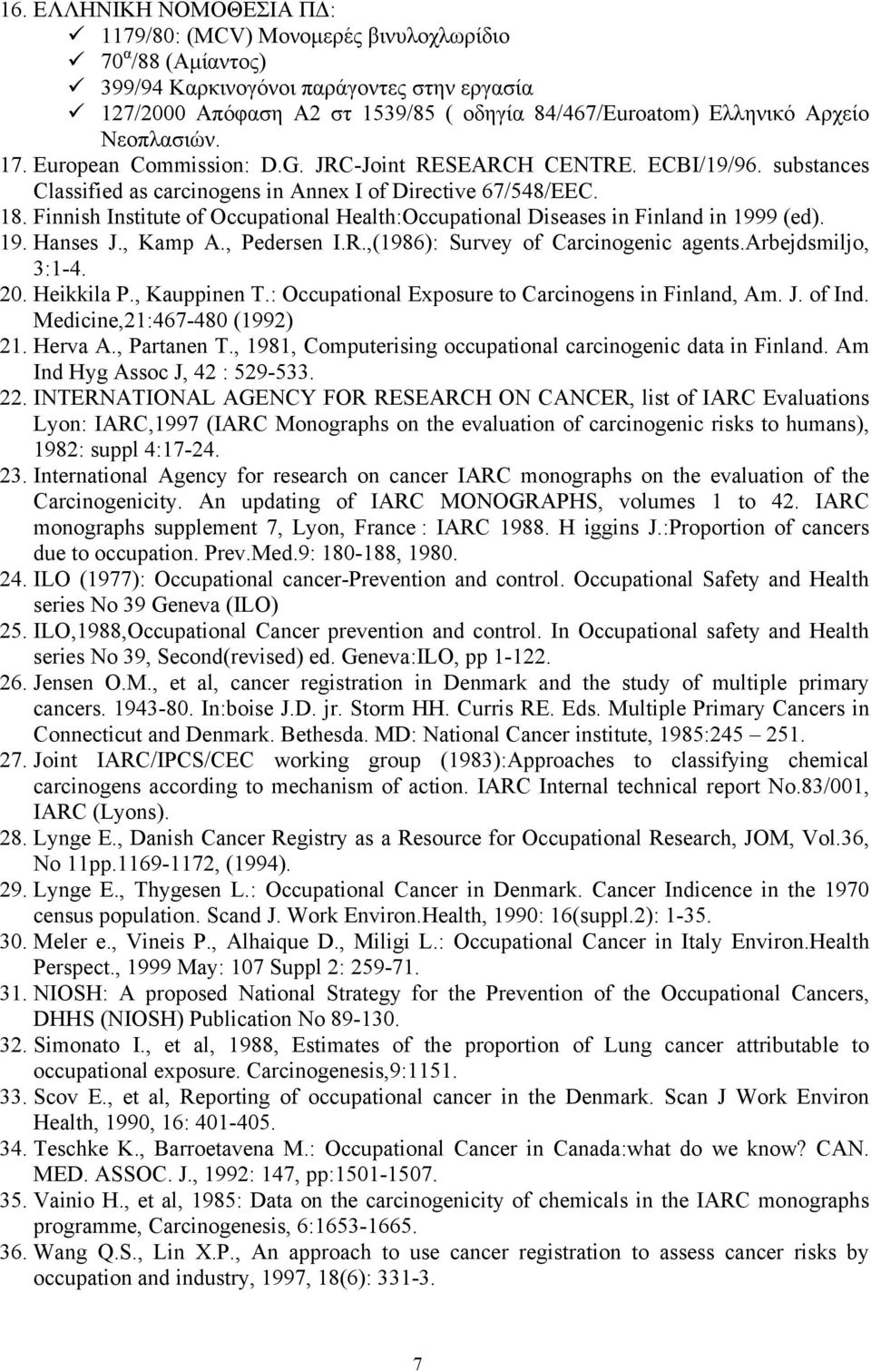 Finnish Institute of Occupational Health:Occupational Diseases in Finland in 1999 (ed). 19. Hanses J., Kamp A., Pedersen I.R.,(1986): Survey of Carcinogenic agents.arbejdsmiljo, 3:1-4. 20. Heikkila P.