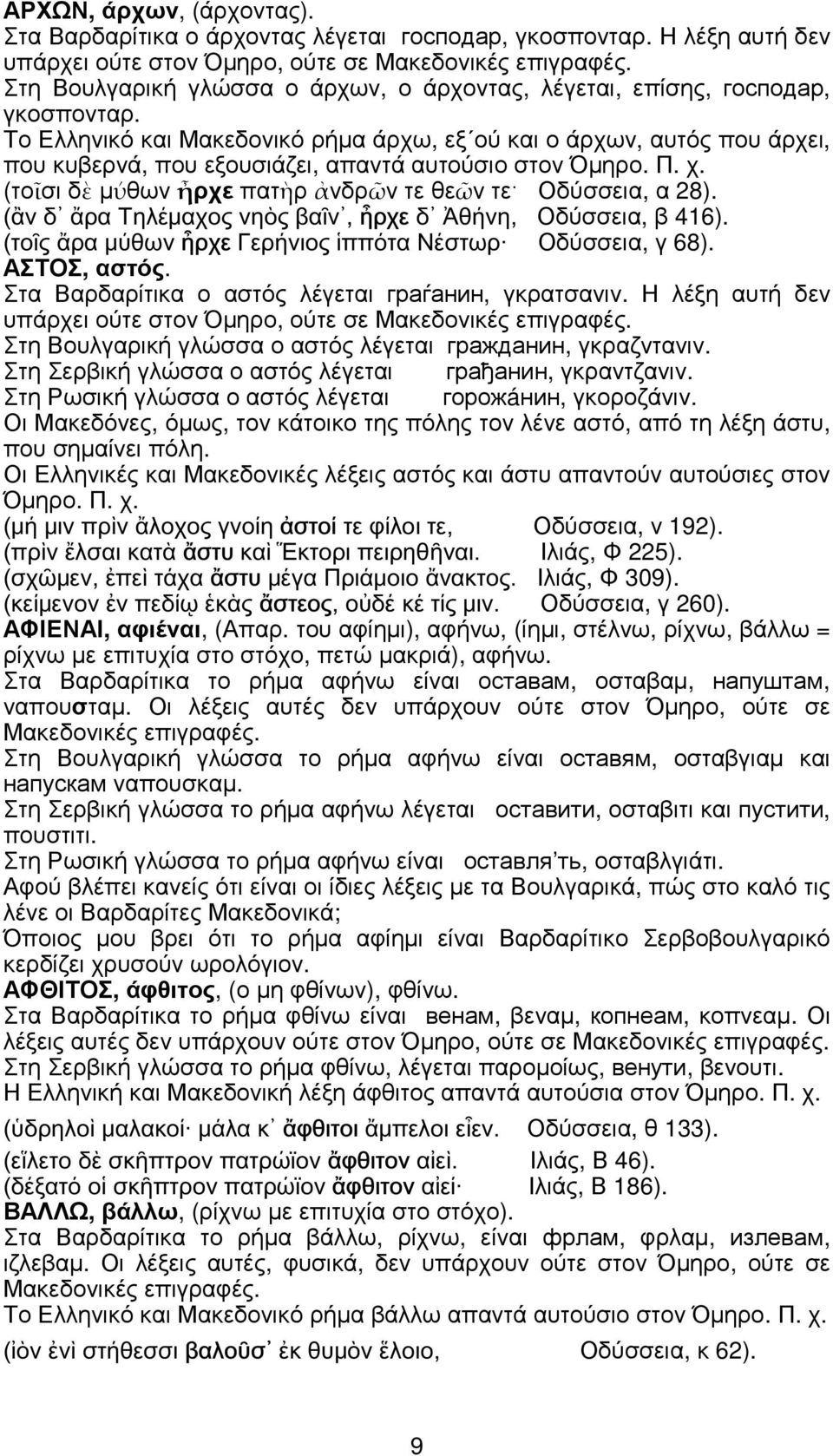 Το Ελληνικό και Μακεδονικό ρήµα άρχω, εξ ού και ο άρχων, αυτός που άρχει, που κυβερνά, που εξουσιάζει, απαντά αυτούσιο στον Όµηρο. Π. χ. (τοῖσι δὲ µύθων ἦρχε πατὴρ ἀνδρῶν τε θεῶν τε Οδύσσεια, α 28).