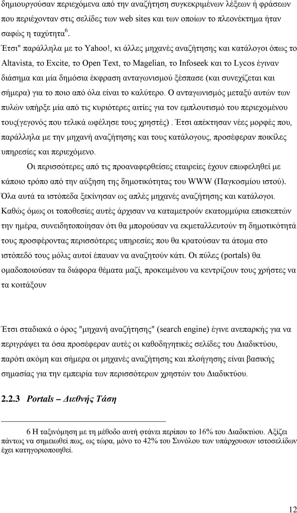 , κι άλλες μηχανές αναζήτησης και κατάλογοι όπως το Altavista, το Excite, το Open Text, το Magelian, το Infoseek και το Lycos έγιναν διάσημα και μία δημόσια έκφραση ανταγωνισμού ξέσπασε (και