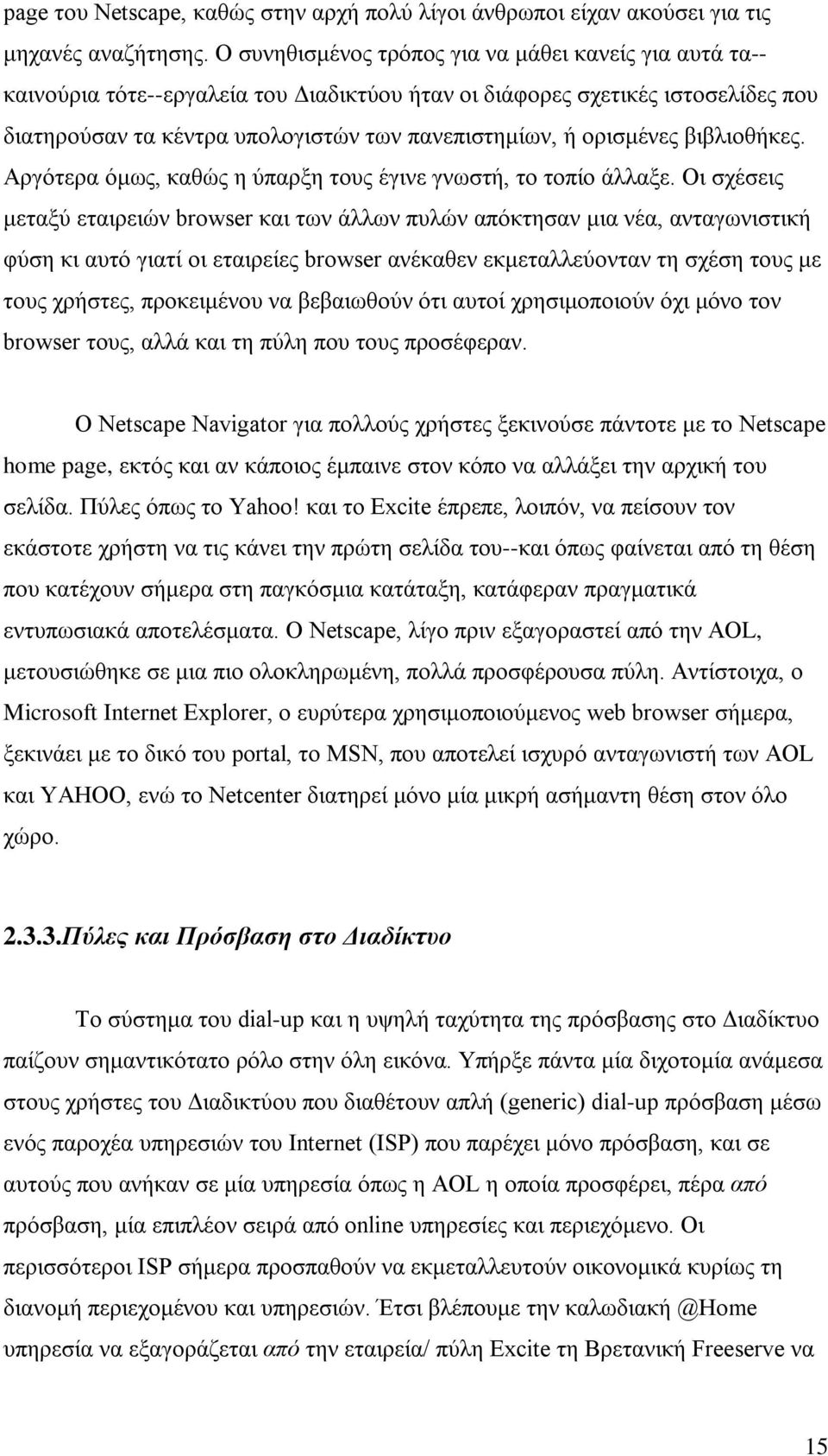 ορισμένες βιβλιοθήκες. Αργότερα όμως, καθώς η ύπαρξη τους έγινε γνωστή, το τοπίο άλλαξε.