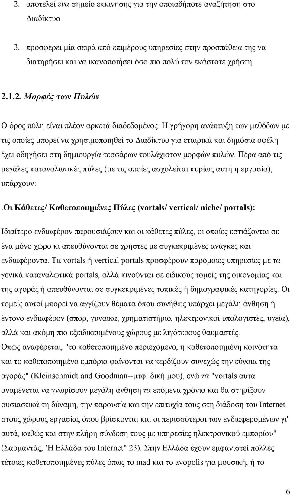 Η γρήγορη ανάπτυξη των μεθόδων με τις οποίες μπορεί να χρησιμοποιηθεί το Διαδίκτυο για εταιρικά και δημόσια οφέλη έχει οδηγήσει στη δημιουργία τεσσάρων τουλάχιστον μορφών πυλών.