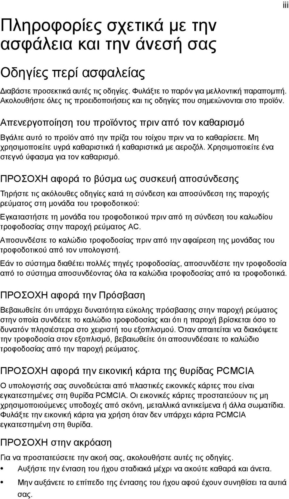 Απενεργοποίηση του προϊόντος πριν από τον καθαρισµό Βγάλτε αυτό το προϊόν από την πρίζα του τοίχου πριν να το καθαρίσετε. Μη χρησιµοποιείτε υγρά καθαριστικά ή καθαριστικά µε αεροζόλ.