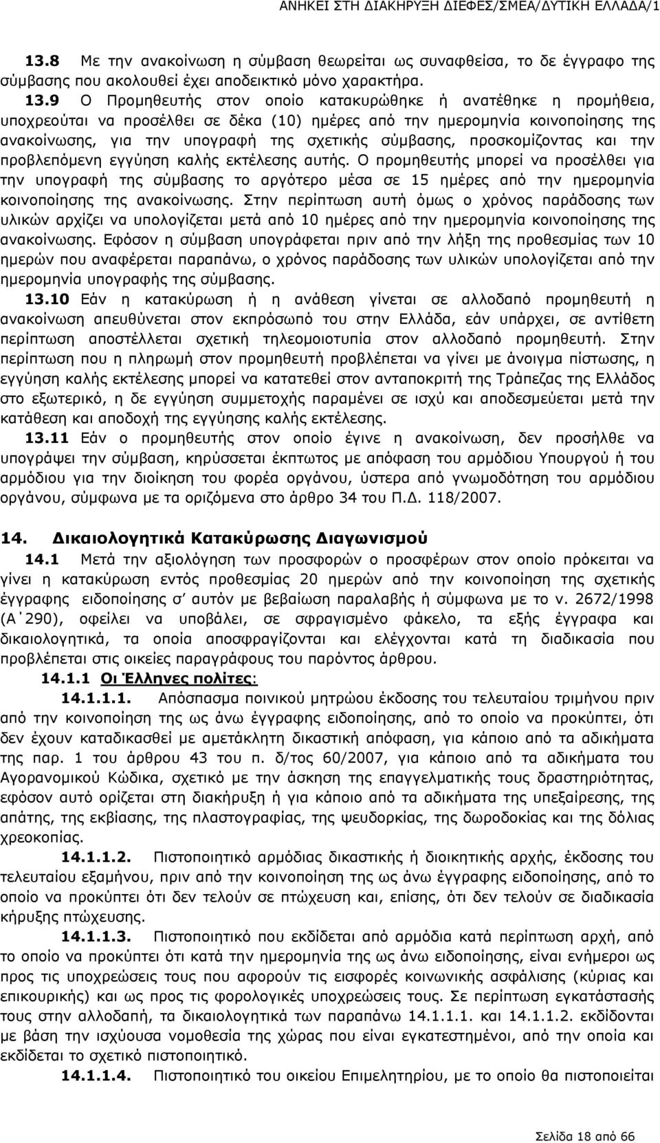 9 Ο Προμηθευτής στον οποίο κατακυρώθηκε ή ανατέθηκε η προμήθεια, υποχρεούται να προσέλθει σε δέκα (10) ημέρες από την ημερομηνία κοινοποίησης της ανακοίνωσης, για την υπογραφή της σχετικής σύμβασης,