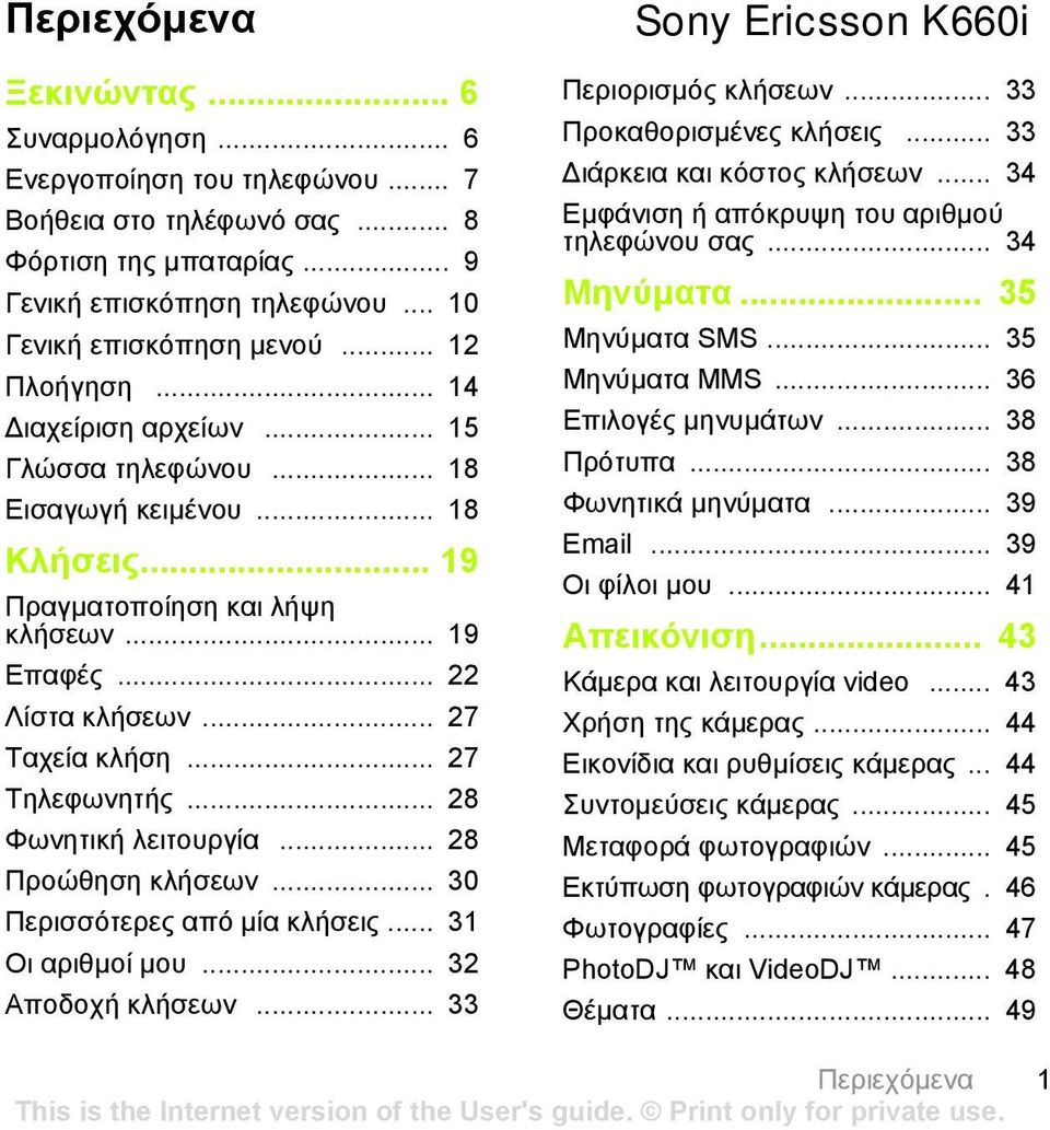 .. 27 Τηλεφωνητής... 28 Φωνητική λειτουργία... 28 Προώθηση κλήσεων... 30 Περισσότερες από µία κλήσεις... 31 Οι αριθµοί µου... 32 Αποδοχή κλήσεων... 33 Sony Ericsson K660i Περιορισµός κλήσεων.