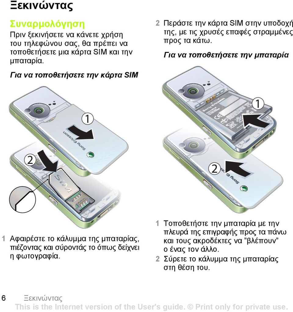 Για να τοποθετήσετε την µπαταρία Για να τοποθετήσετε την κάρτα SIM 1 Αφαιρέστε το κάλυµµα της µπαταρίας, πιέζοντας και σύροντάς το όπως