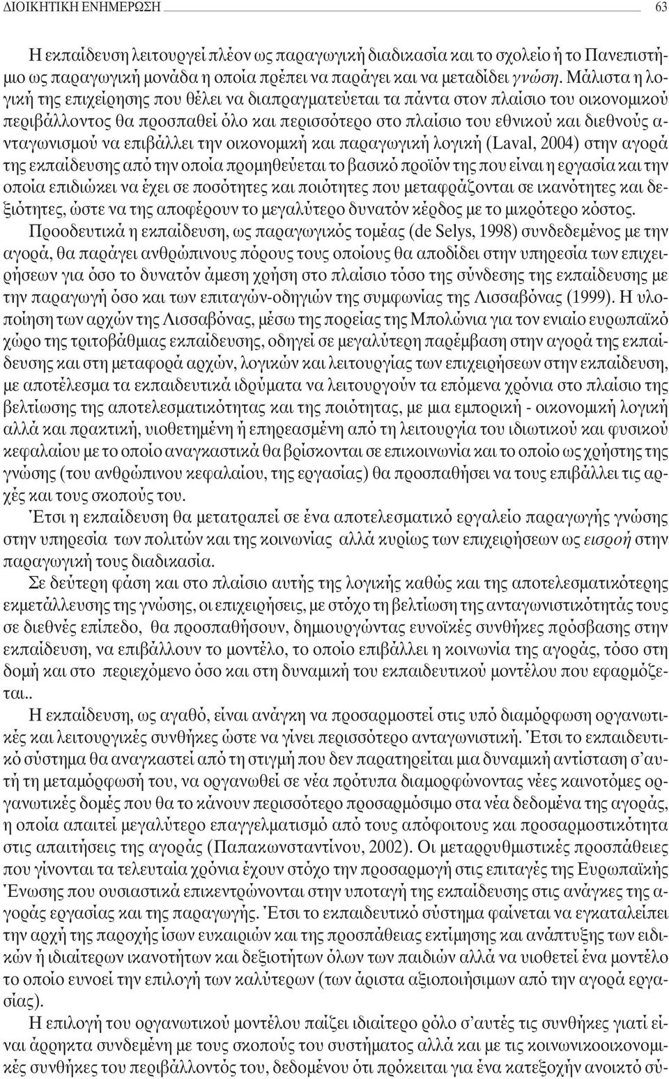 να επιβάλλει την οικονοµική και παραγωγική λογική (Laval, 2004) στην αγορά της εκπαίδευσης από την οποία προµηθεύεται το βασικό προϊόν της που είναι η εργασία και την οποία επιδιώκει να έχει σε