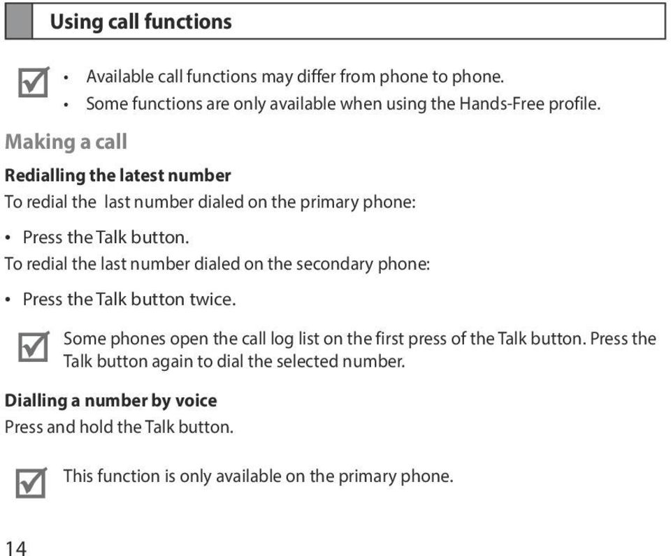 To redial the last number dialed on the secondary phone: Press the Talk button twice.
