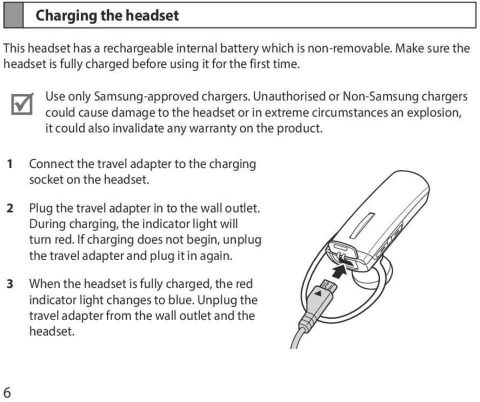 Unauthorised or Non-Samsung chargers could cause damage to the headset or in extreme circumstances an explosion, it could also invalidate any warranty on the product.