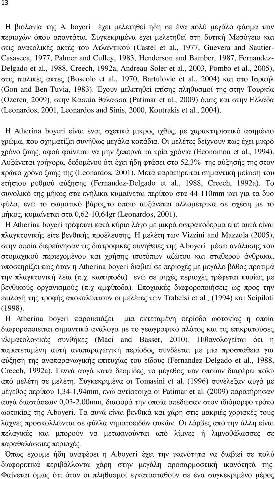 , 1977, Guevera and Sautier- Casaseca, 1977, Palmer and Culley, 1983, Henderson and Bamber, 1987, Fernandez- Delgado et al., 1988, Creech, 1992a, Andreau-Soler et al., 2003, Pombo et al.