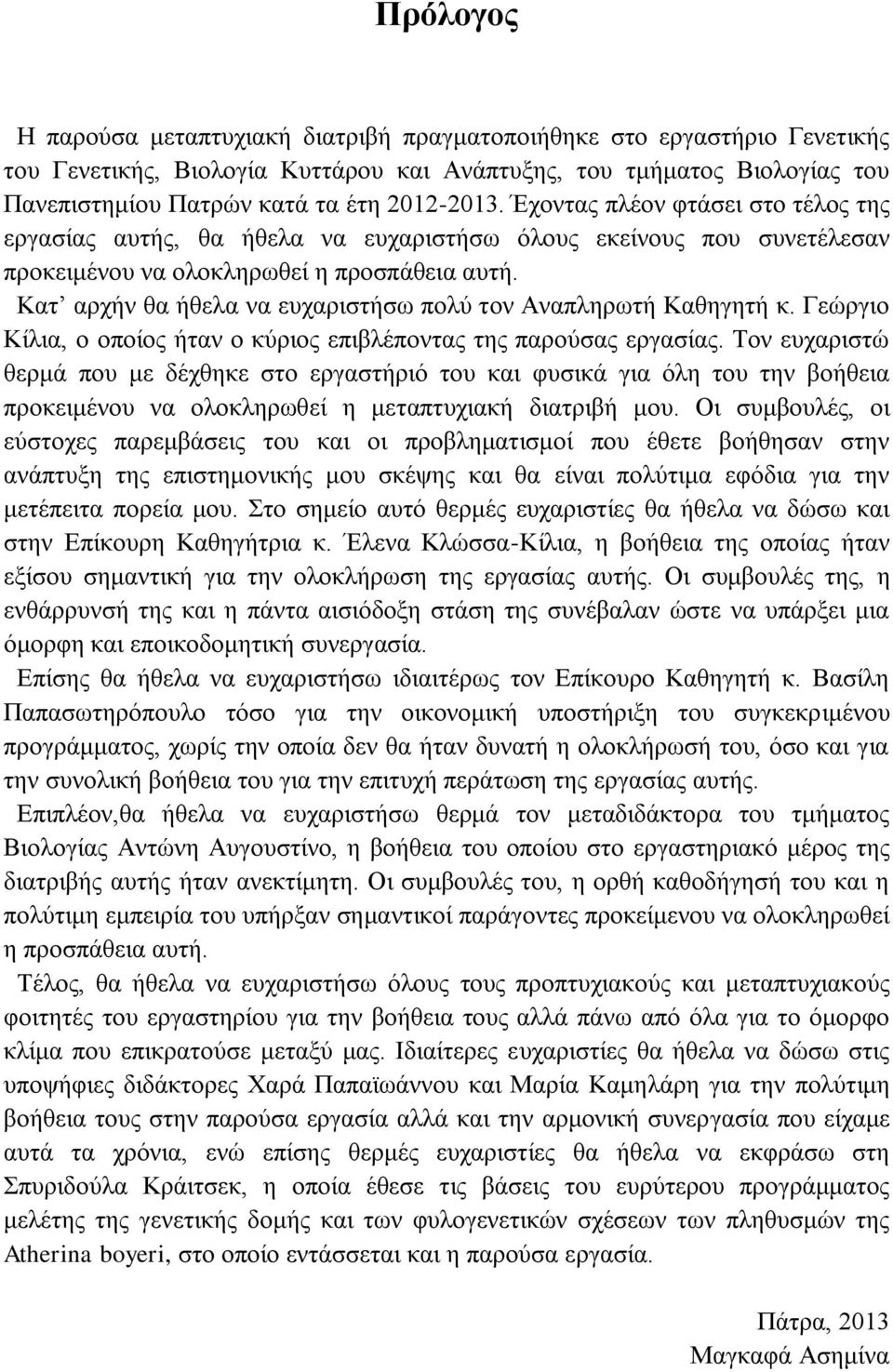 Κατ αρχήν θα ήθελα να ευχαριστήσω πολύ τον Αναπληρωτή Καθηγητή κ. Γεώργιο Κίλια, ο οποίος ήταν ο κύριος επιβλέποντας της παρούσας εργασίας.