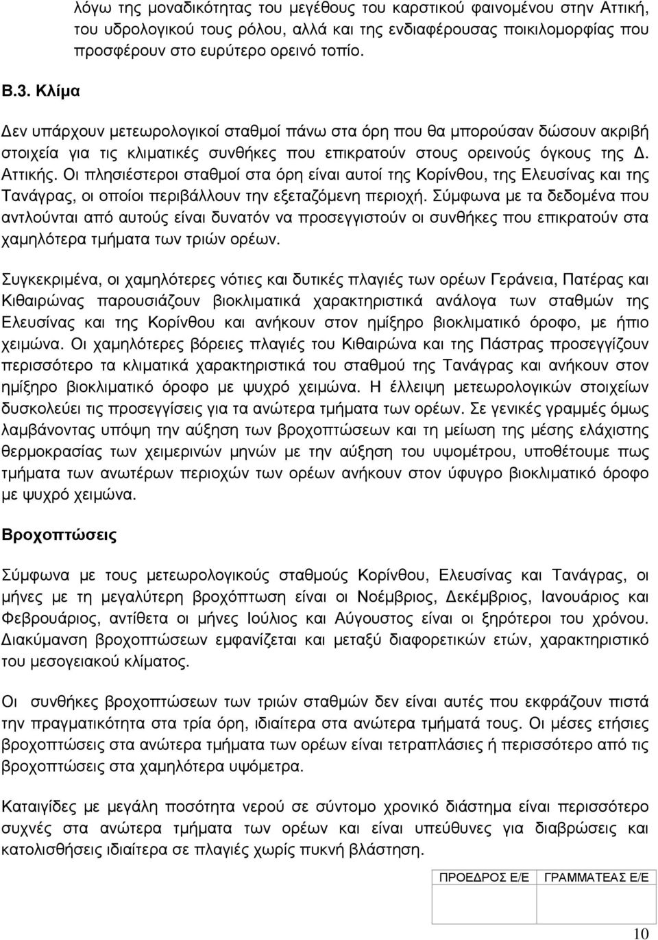 Οι πλησιέστεροι σταθµοί στα όρη είναι αυτοί της Κορίνθου, της Ελευσίνας και της Τανάγρας, οι οποίοι περιβάλλουν την εξεταζόµενη περιοχή.