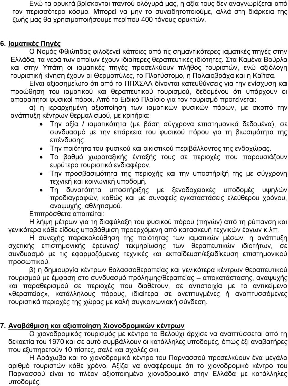 Ιαματικές Πηγές Ο Νομός Φθιώτιδας φιλοξενεί κάποιες από τις σημαντικότερες ιαματικές πηγές στην Ελλάδα, τα νερά των οποίων έχουν ιδιαίτερες θεραπευτικές ιδιότητες.