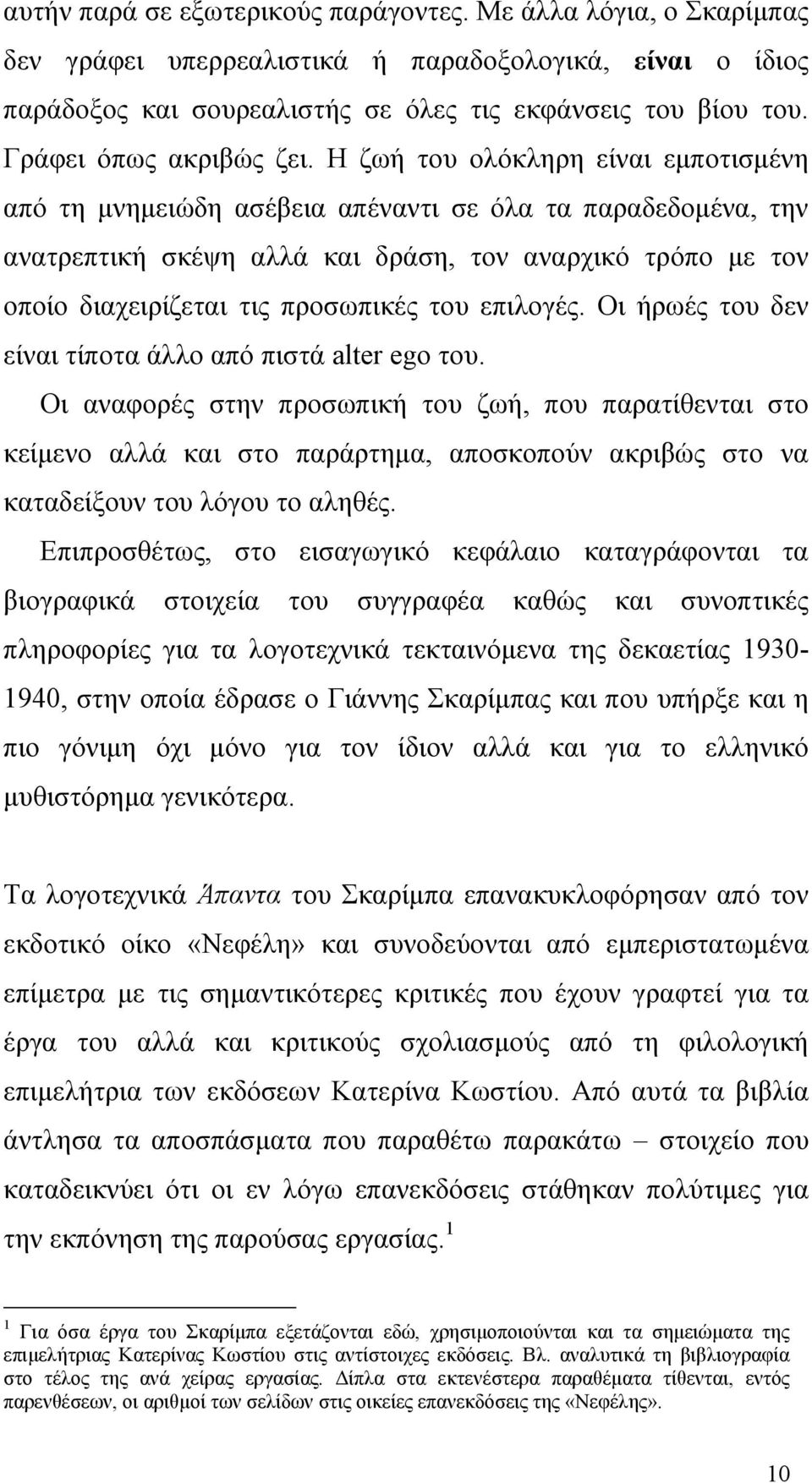 Η ζωή του ολόκληρη είναι εμποτισμένη από τη μνημειώδη ασέβεια απέναντι σε όλα τα παραδεδομένα, την ανατρεπτική σκέψη αλλά και δράση, τον αναρχικό τρόπο με τον οποίο διαχειρίζεται τις προσωπικές του