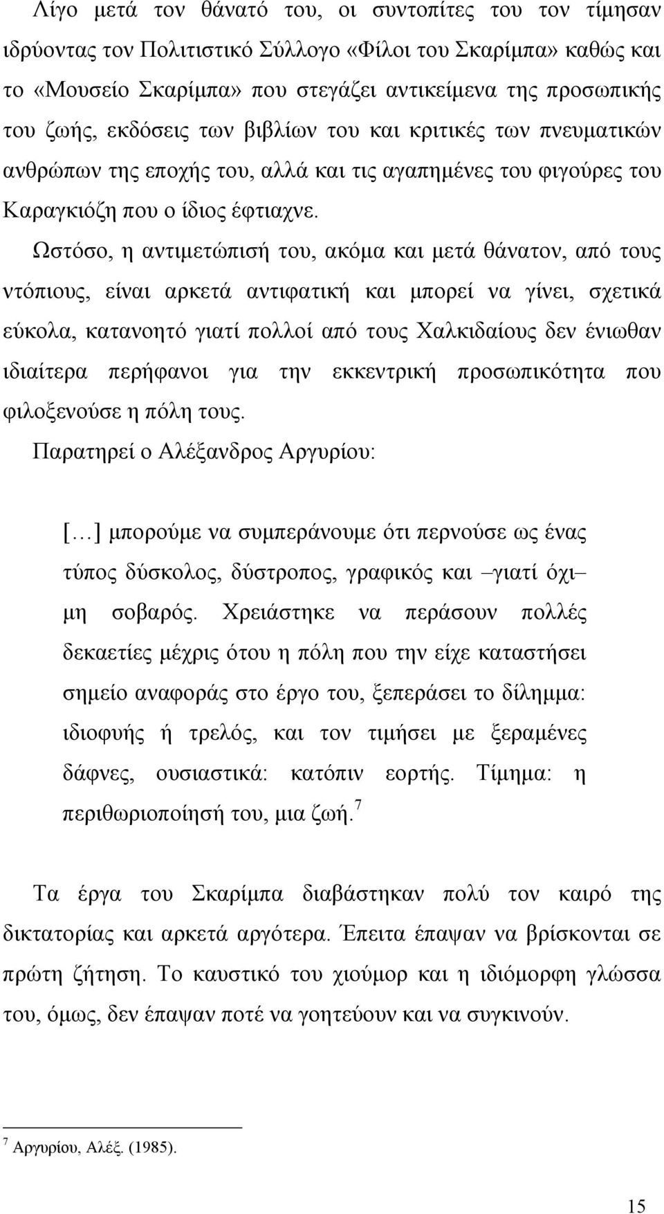 Ωστόσο, η αντιμετώπισή του, ακόμα και μετά θάνατον, από τους ντόπιους, είναι αρκετά αντιφατική και μπορεί να γίνει, σχετικά εύκολα, κατανοητό γιατί πολλοί από τους Χαλκιδαίους δεν ένιωθαν ιδιαίτερα