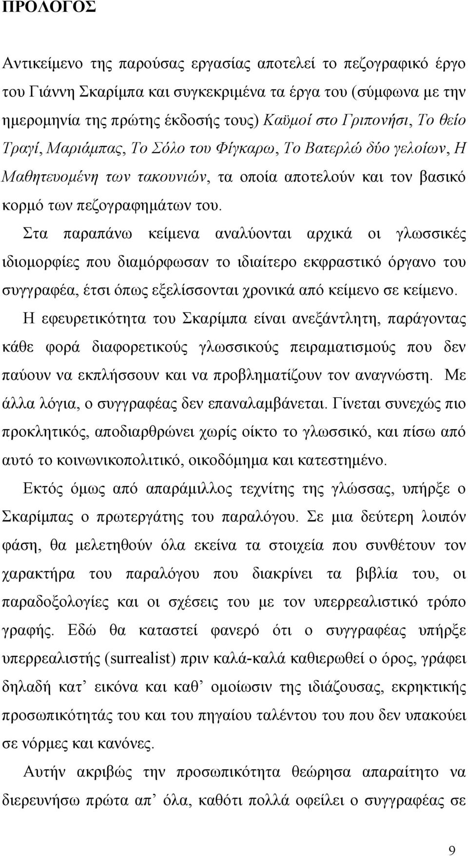 Στα παραπάνω κείμενα αναλύονται αρχικά οι γλωσσικές ιδιομορφίες που διαμόρφωσαν το ιδιαίτερο εκφραστικό όργανο του συγγραφέα, έτσι όπως εξελίσσονται χρονικά από κείμενο σε κείμενο.