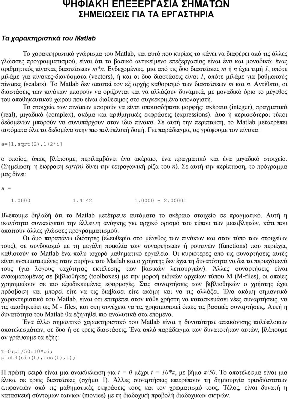 Ενδεχοµένως, µια από τις δυο διαστάσεις m ή n έχει τιµή 1, οπότε µιλάµε για πίνακες-διανύσµατα (vectors), ή και οι δυο διαστάσεις είναι 1, οπότε µιλάµε για βαθµωτούς πίνακες (scalars).