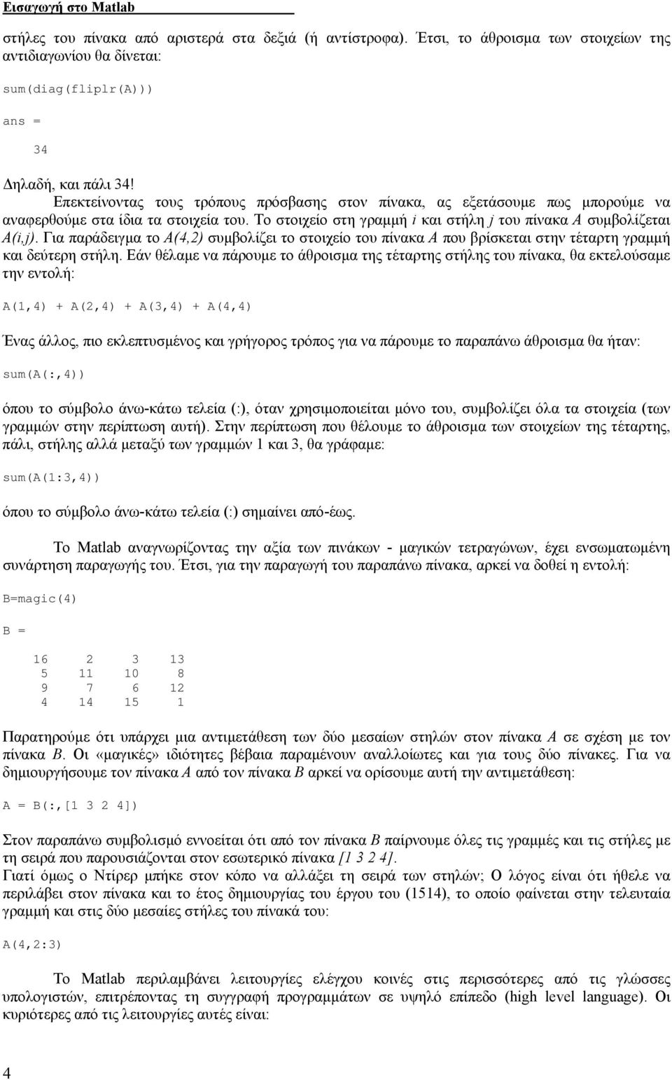 Για παράδειγµα το A(4,2) συµβολίζει το στοιχείο του πίνακα A που βρίσκεται στην τέταρτη γραµµή και δεύτερη στήλη.