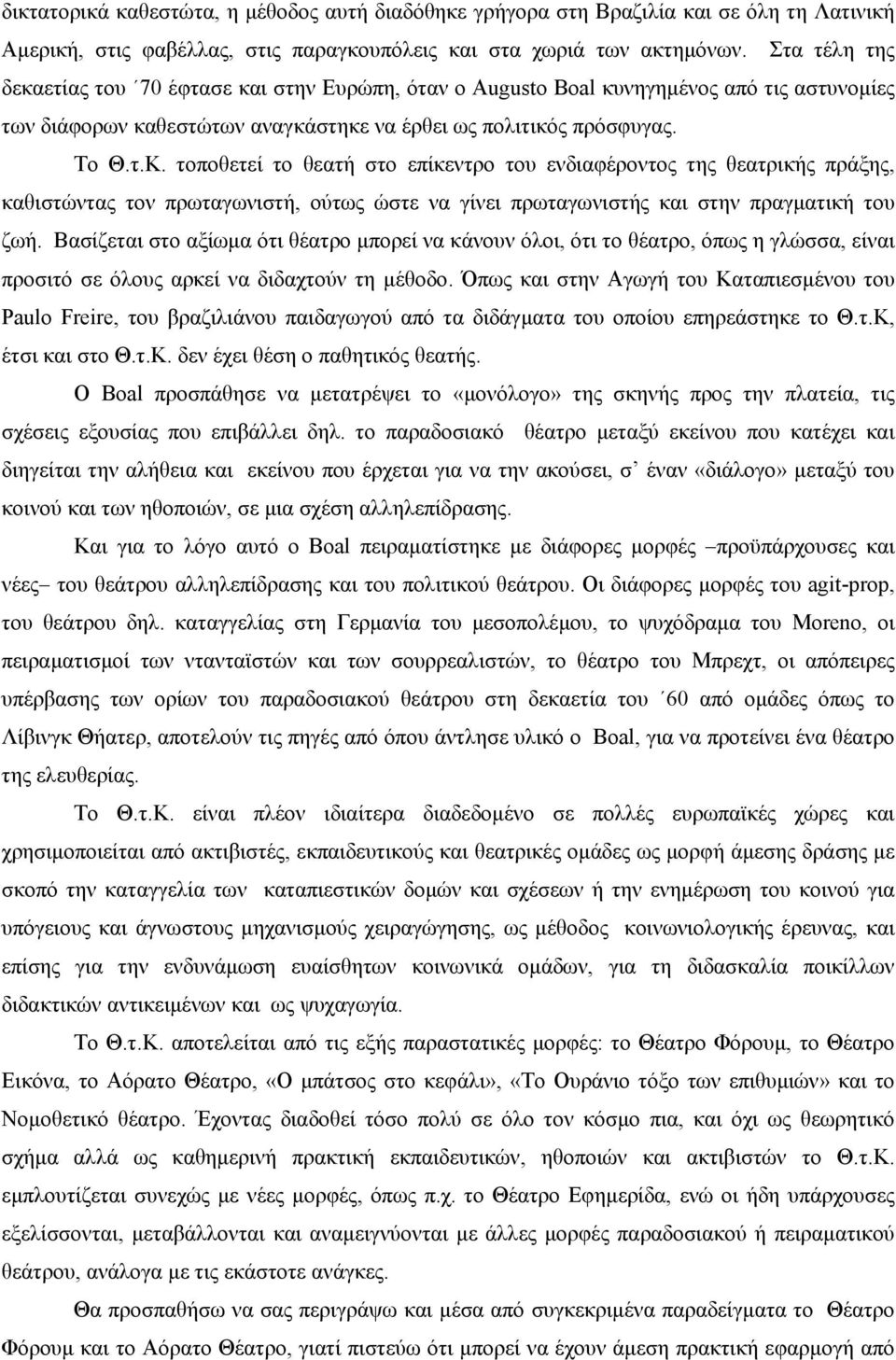 τοποθετεί το θεατή στο επίκεντρο του ενδιαφέροντος της θεατρικής πράξης, καθιστώντας τον πρωταγωνιστή, ούτως ώστε να γίνει πρωταγωνιστής και στην πραγµατική του ζωή.