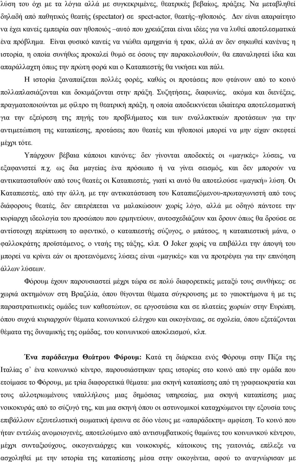 Είναι φυσικό κανείς να νιώθει αµηχανία ή τρακ, αλλά αν δεν σηκωθεί κανένας η ιστορία, η οποία συνήθως προκαλεί θυµό σε όσους την παρακολουθούν, θα επαναληφτεί ίδια και απαράλλαχτη όπως την πρώτη φορά