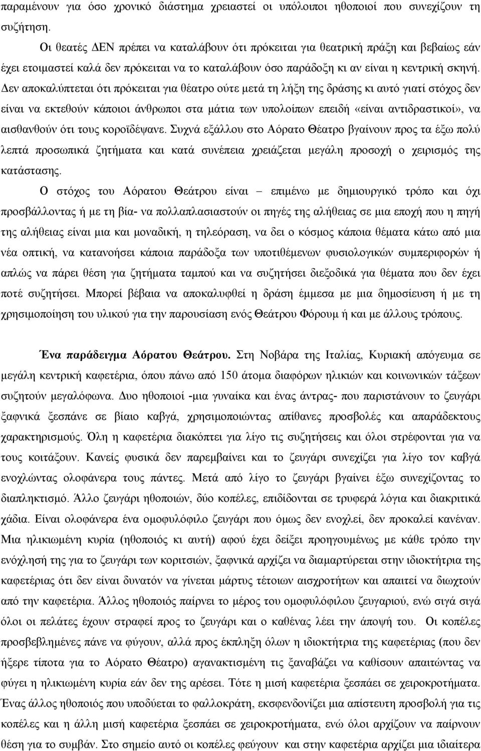 εν αποκαλύπτεται ότι πρόκειται για θέατρο ούτε µετά τη λήξη της δράσης κι αυτό γιατί στόχος δεν είναι να εκτεθούν κάποιοι άνθρωποι στα µάτια των υπολοίπων επειδή «είναι αντιδραστικοί», να αισθανθούν