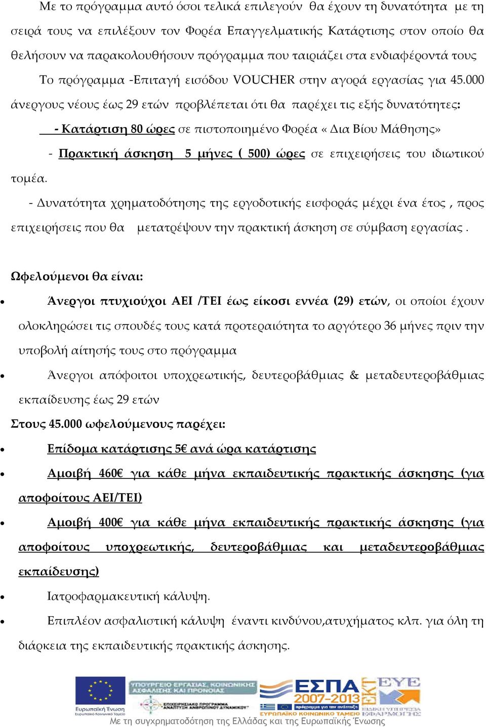 000 άνεργους νέους έως 29 ετών προβλέπεται ότι θα παρέχει τις εξής δυνατότητες: - Κατάρτιση 80 ώρες σε πιστοποιημένο Φορέα «Δια Βίου Μάθησης» - Πρακτική άσκηση 5 μήνες ( 500) ώρες σε επιχειρήσεις του