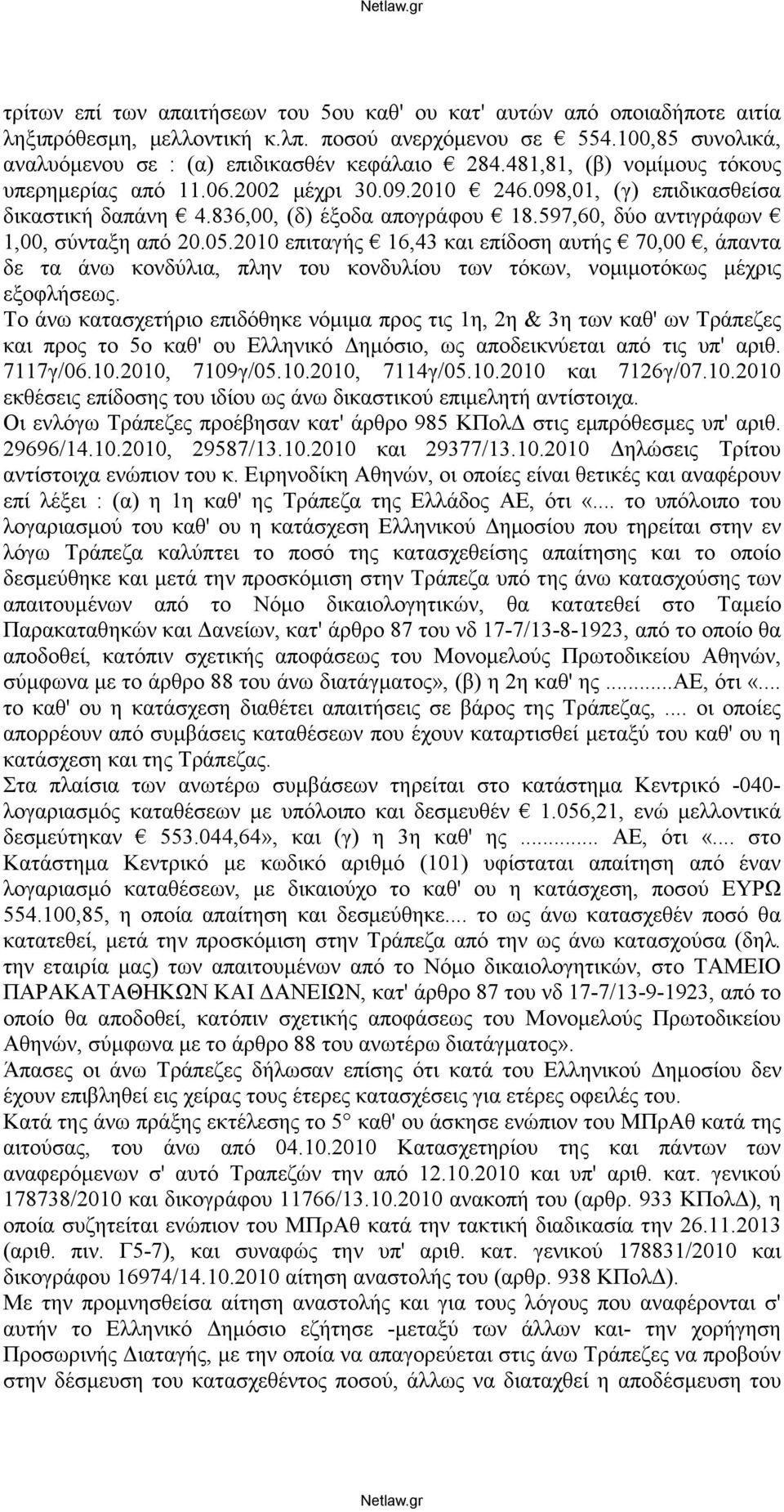 2010 επιταγής 16,43 και επίδοση αυτής 70,00, άπαντα δε τα άνω κονδύλια, πλην του κονδυλίου των τόκων, νομιμοτόκως μέχρις εξοφλήσεως.