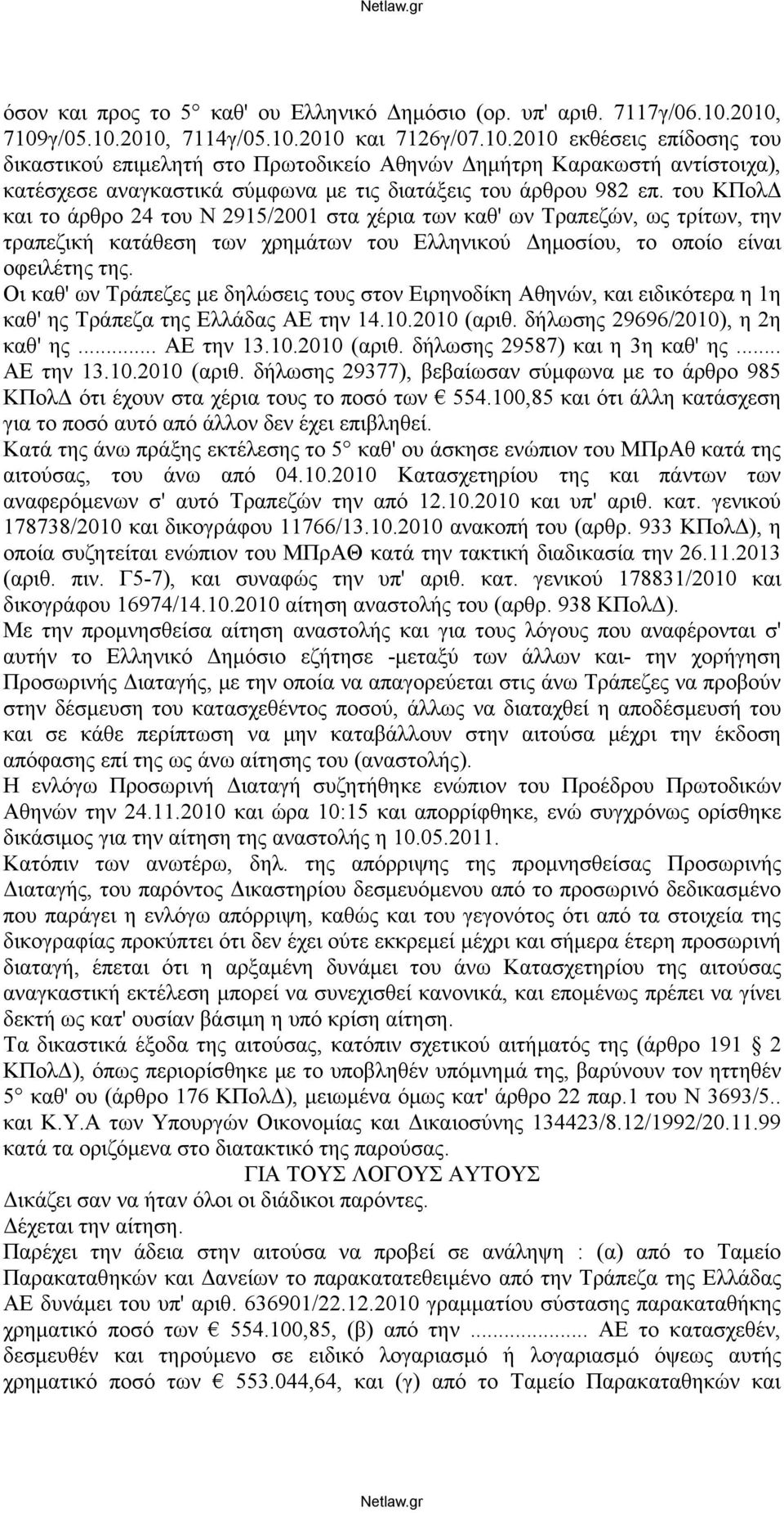 του ΚΠολΔ και το άρθρο 24 του Ν 2915/2001 στα χέρια των καθ' ων Τραπεζών, ως τρίτων, την τραπεζική κατάθεση των χρημάτων του Ελληνικού Δημοσίου, το οποίο είναι οφειλέτης της.