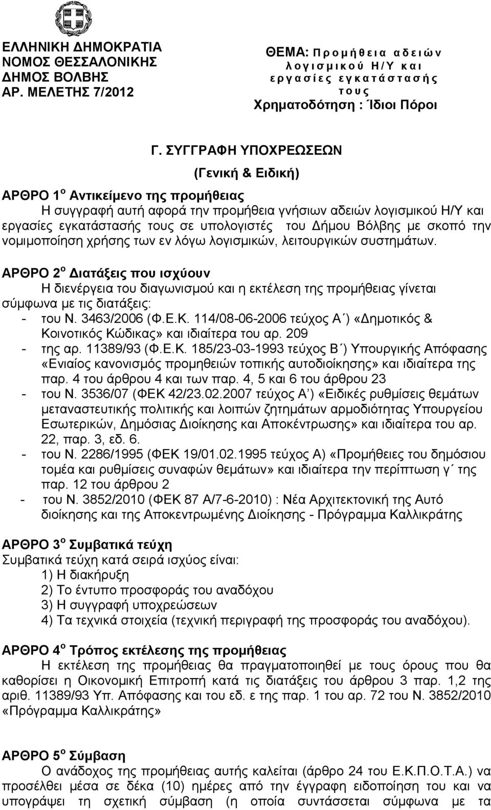 ΤΓΓΡΑΦΗ ΤΠΟΥΡΔΩΔΩΝ (Γενική & Διδική) ΑΡΘΡΟ 1 ο Ανηικείμενο ηηρ ππομήθειαρ Ζ ζπγγξαθή απηή αθνξά ηελ πξνκήζεηα γλήζησλ αδεηψλ ινγηζκηθνχ Ζ/Τ θαη εξγαζίεο εγθαηάζηαζήο ηνπο ζε ππνινγηζηέο ηνπ Γήκνπ